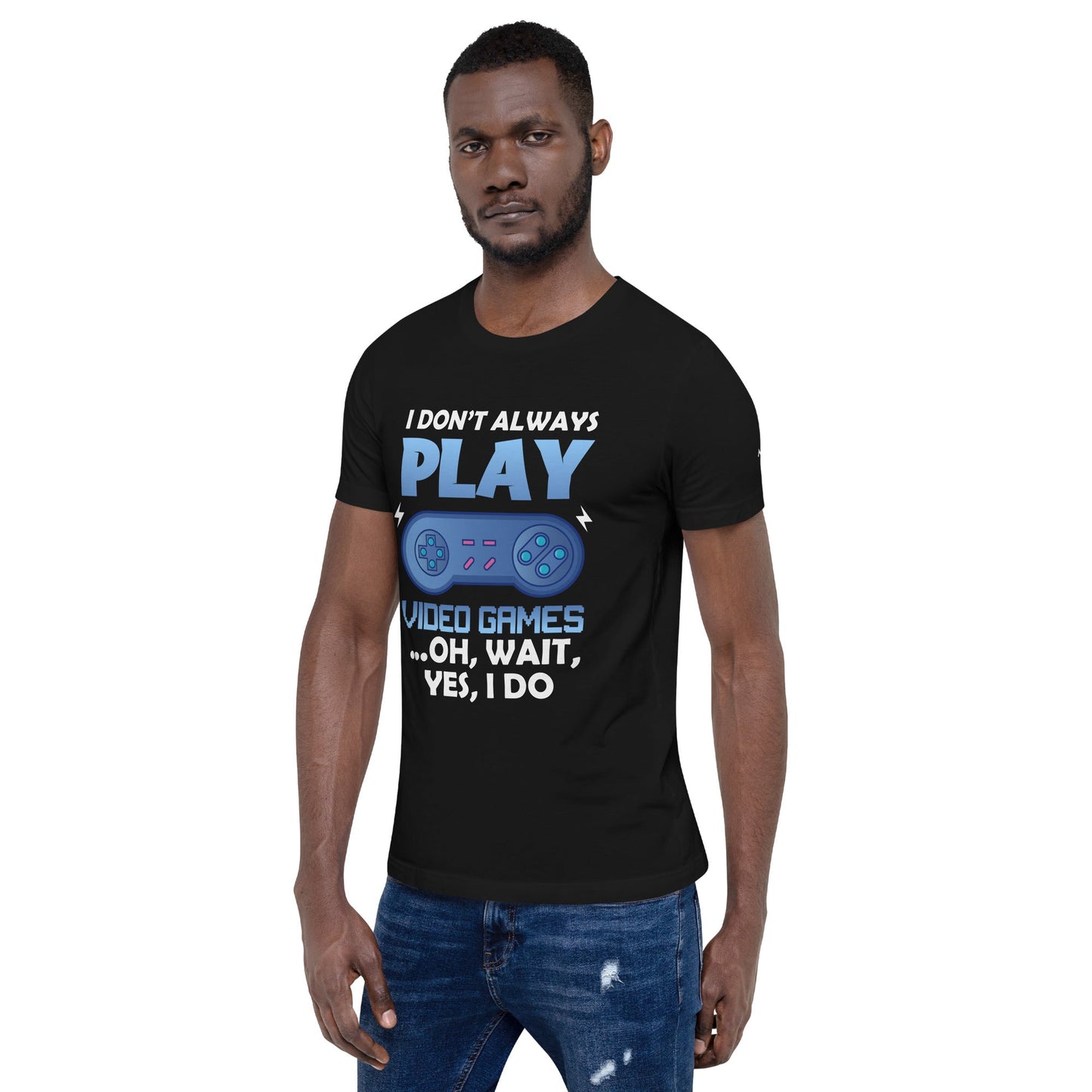 I don't always Play Video Game; Oh, Wait! Yes, I do - Unisex t-shirt by DarkByteGear