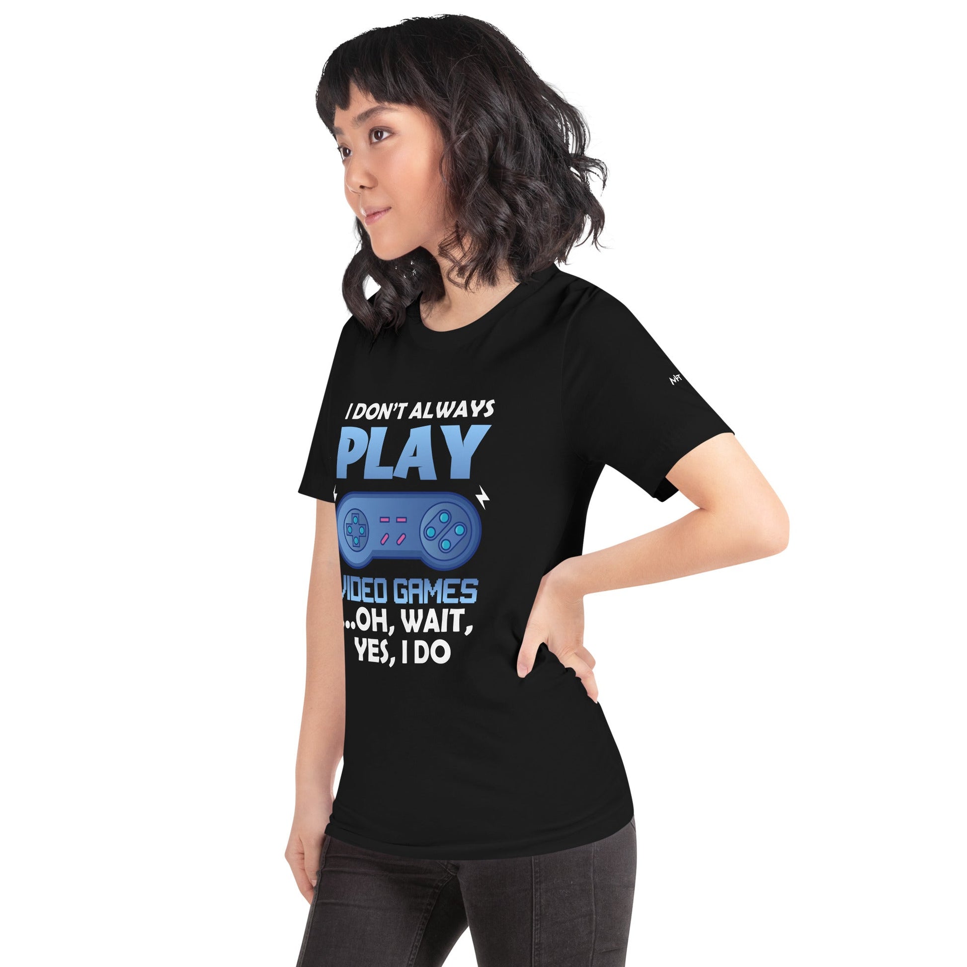 I don't always Play Video Game; Oh, Wait! Yes, I do - Unisex t-shirt by DarkByteGear