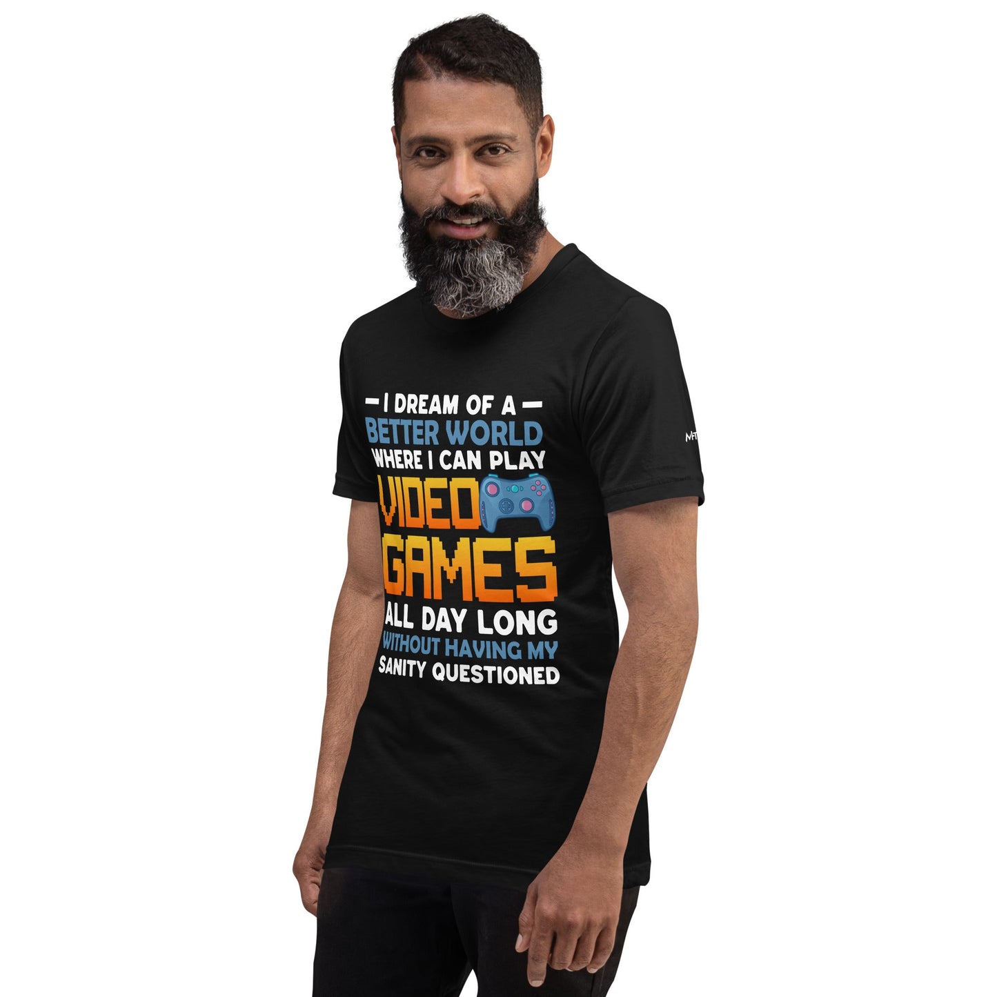 I Dream of a Better World where I can Play Video Games - Unisex t-shirt by DarkByteGear