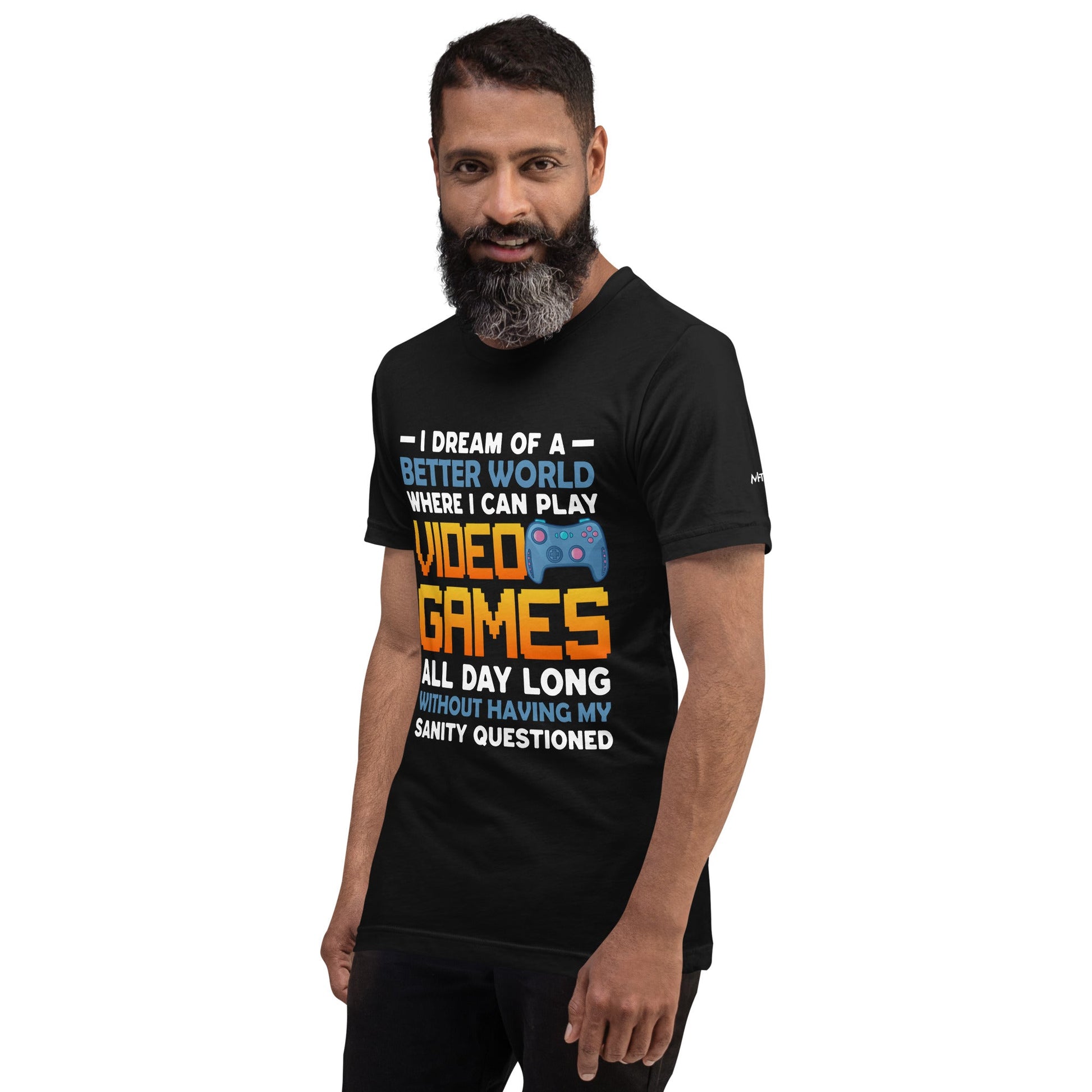 I Dream of a Better World where I can Play Video Games - Unisex t-shirt by DarkByteGear