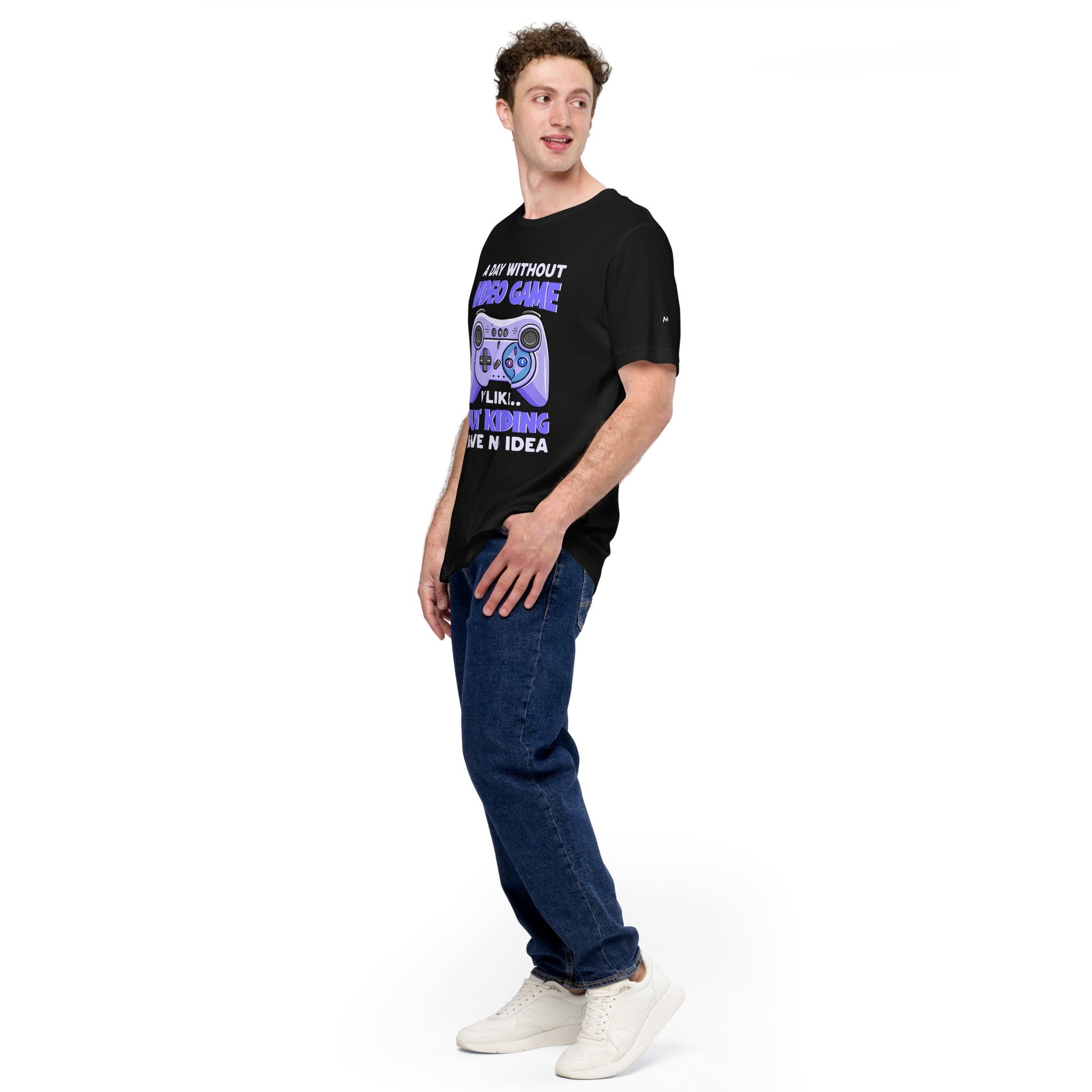 A Day without Video Game is; Just Kidding! I have no Idea - Unisex t-shirt by DarkByteGear