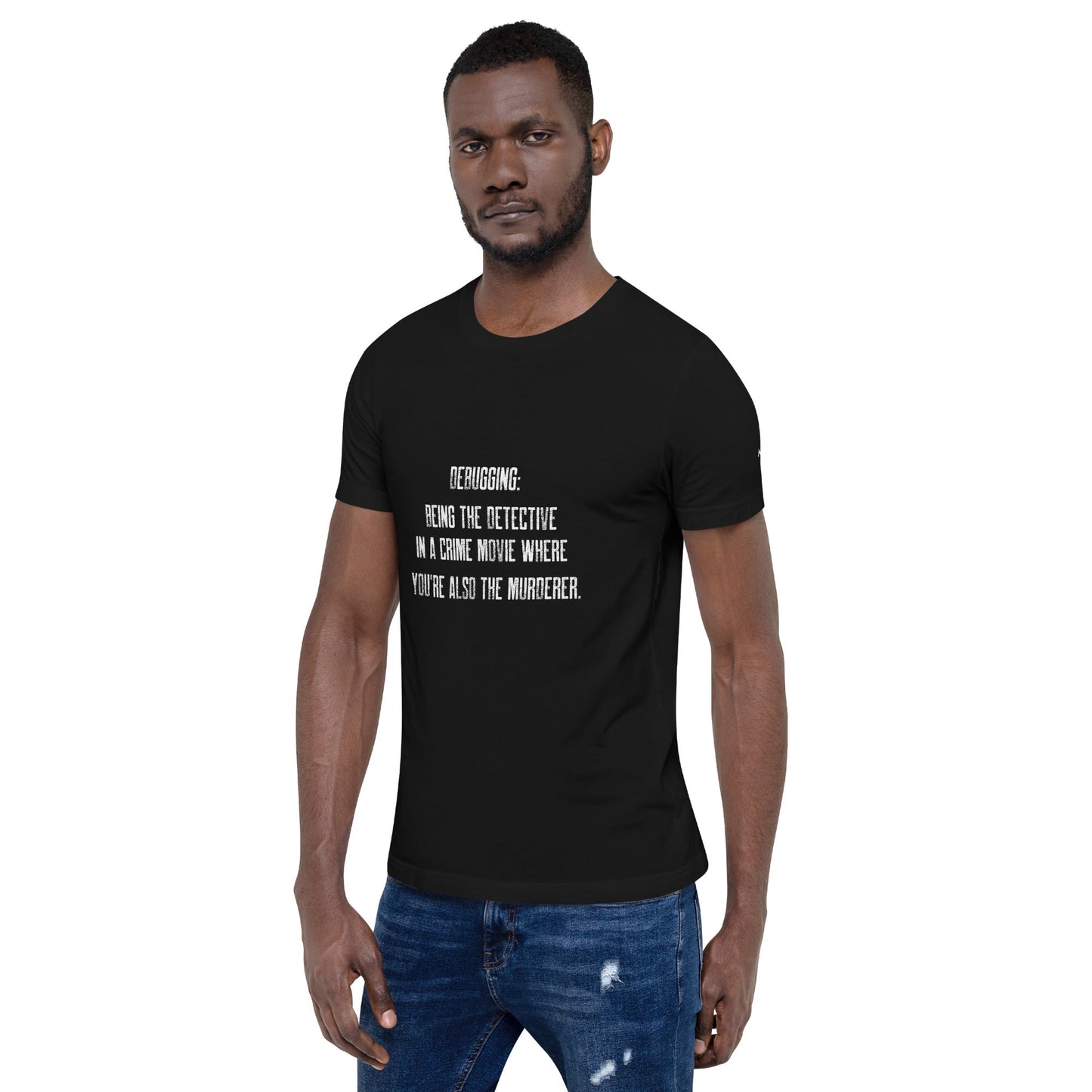 Debugging Being the detective in a crime movie where you are also the murderer V2 - Unisex t-shirt by DarkByteGear