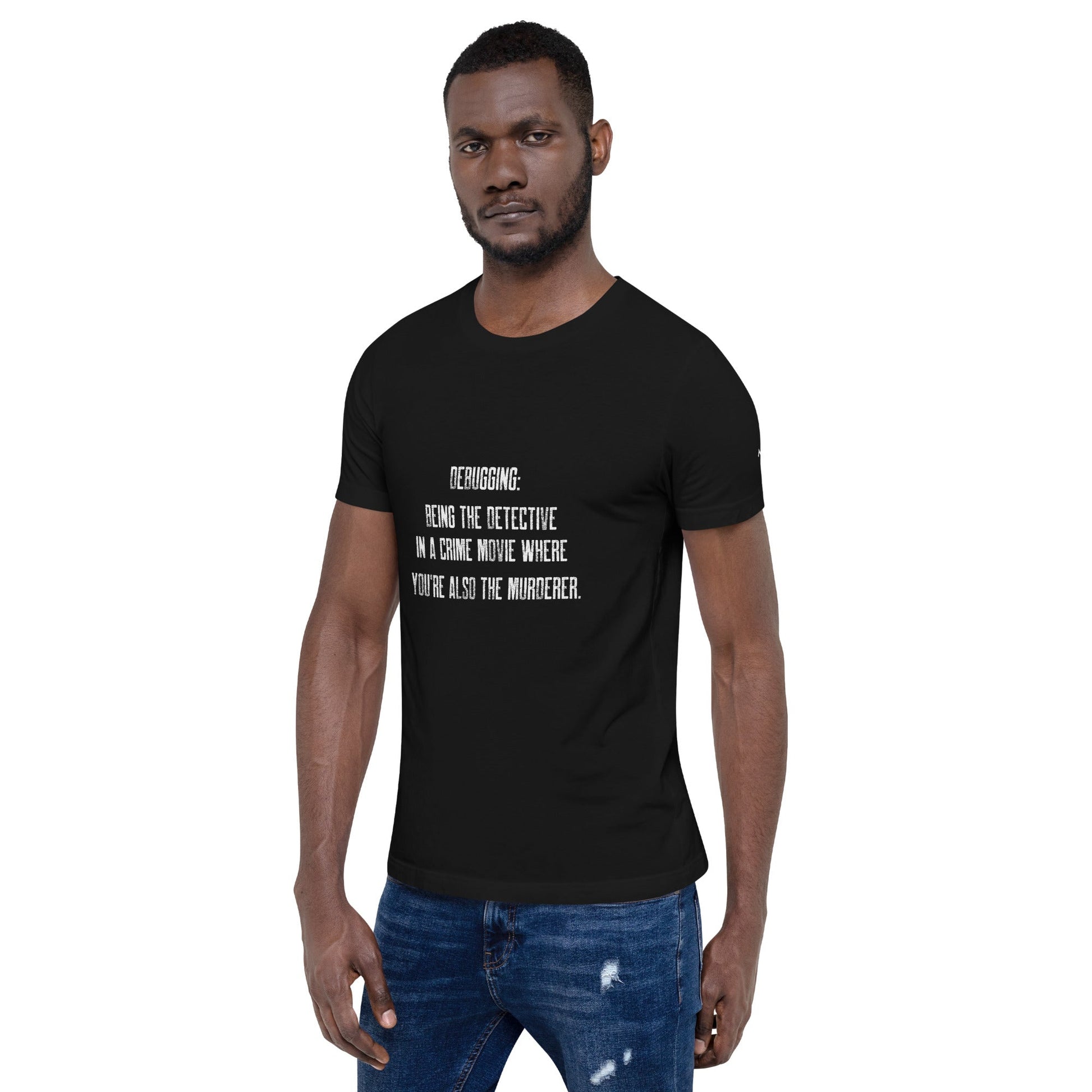 Debugging Being the detective in a crime movie where you are also the murderer V2 - Unisex t-shirt by DarkByteGear