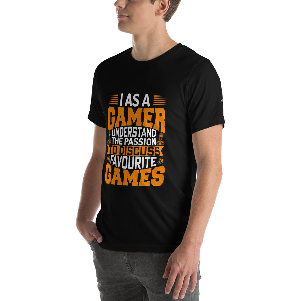 I, as a Gamer, Understand the Passion to Discuss Favorite Games - Unisex t-shirt by DarkByteGear