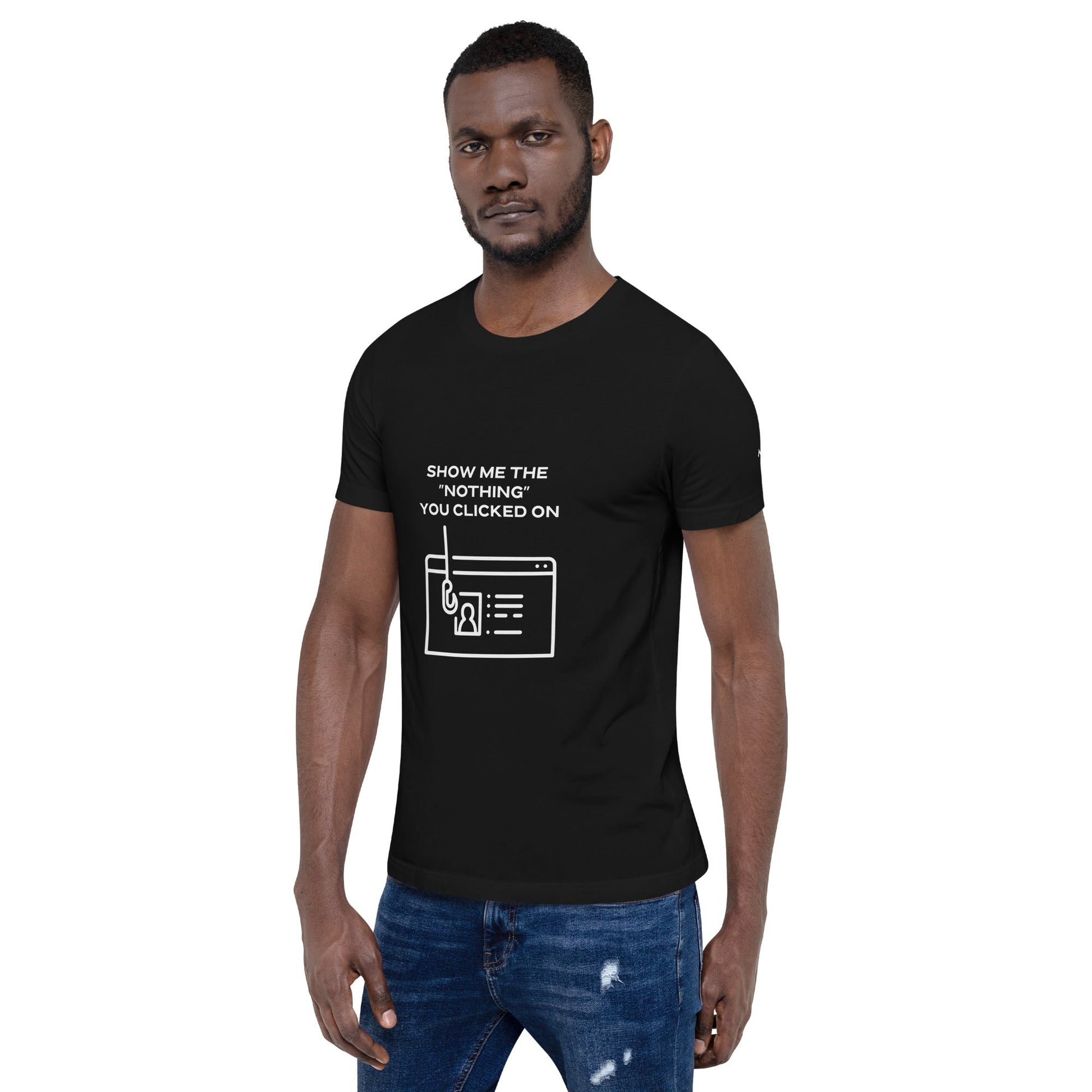 Show me the Nothing you Clicked on - Unisex t-shirt by DarkByteGear