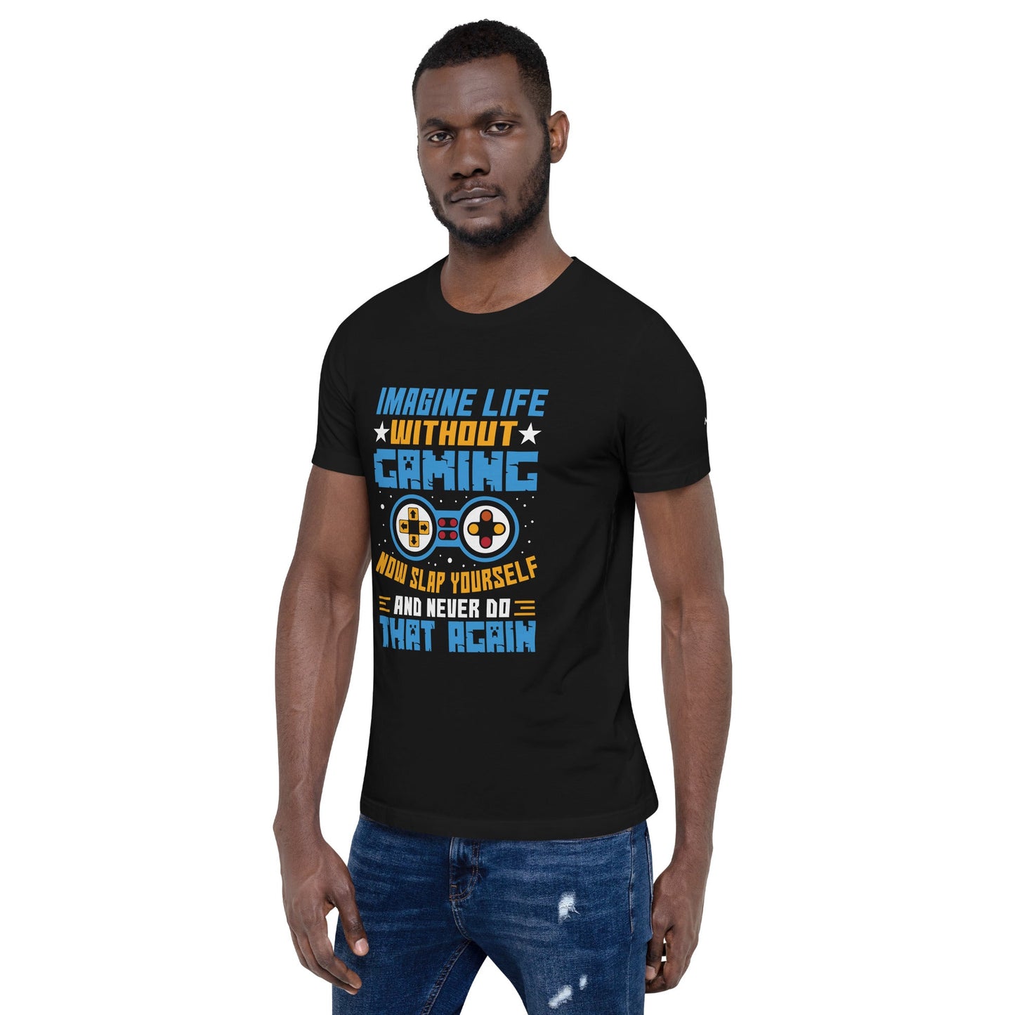 Imagine Life Without Gaming Now Slap Yourself and Never Do that again Rima 15 - Unisex t-shirt by DarkByteGear