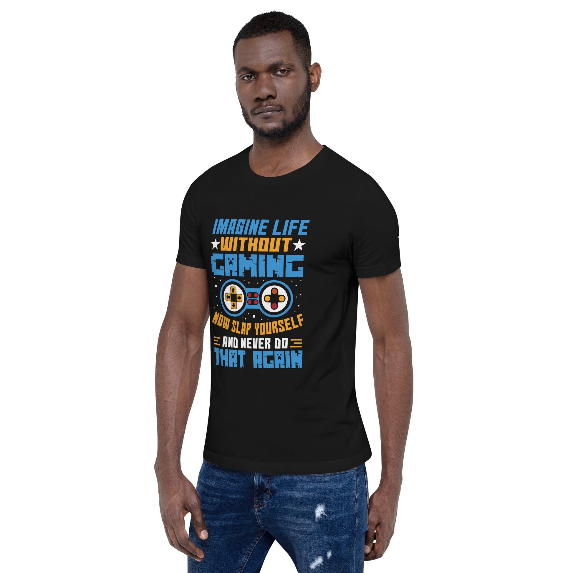 Imagine Life Without Gaming Now Slap Yourself and Never Do that again Rima 15 - Unisex t-shirt by DarkByteGear