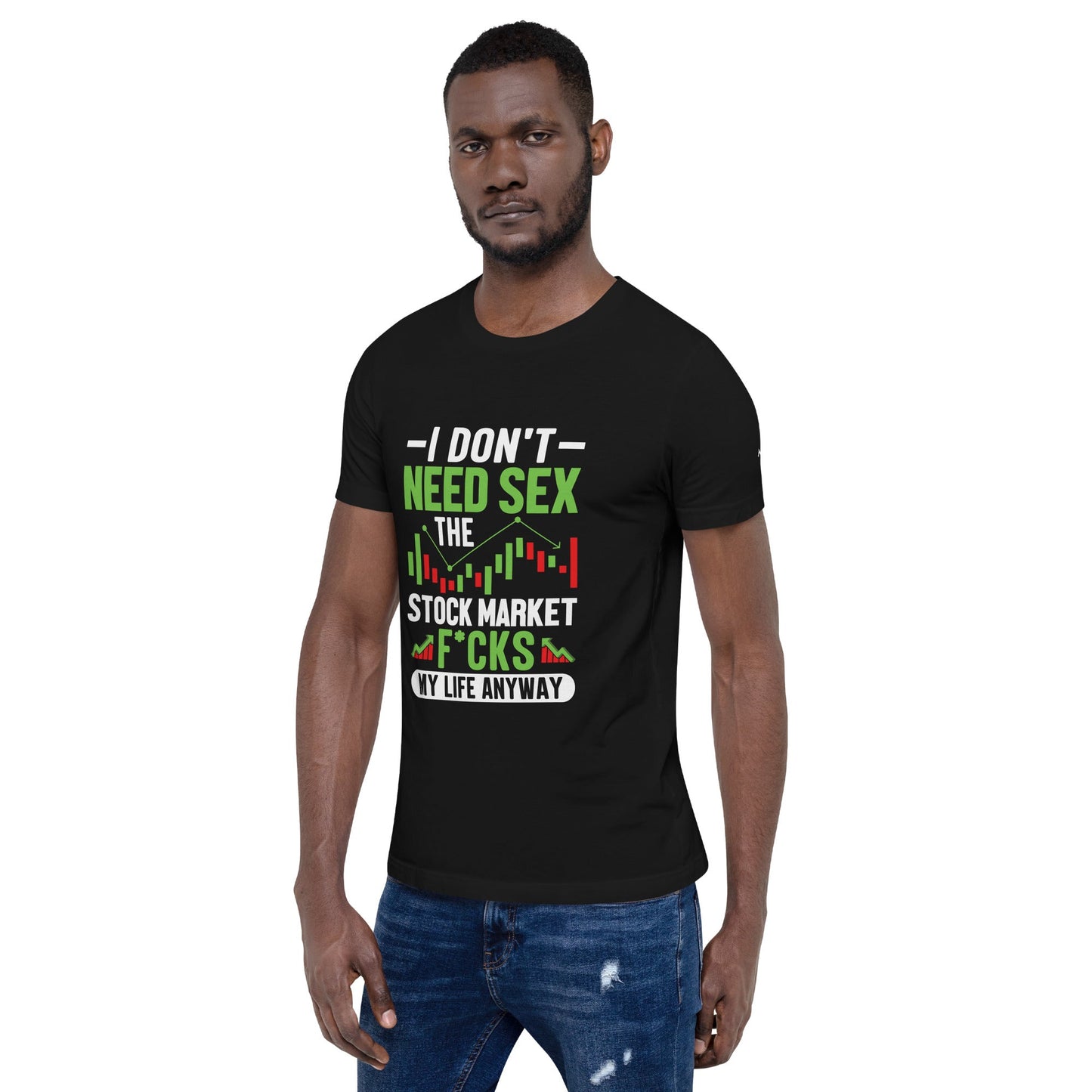 I don't Need sex, the Stock Market Fucks my life anyway - Unisex t-shirt by DarkByteGear