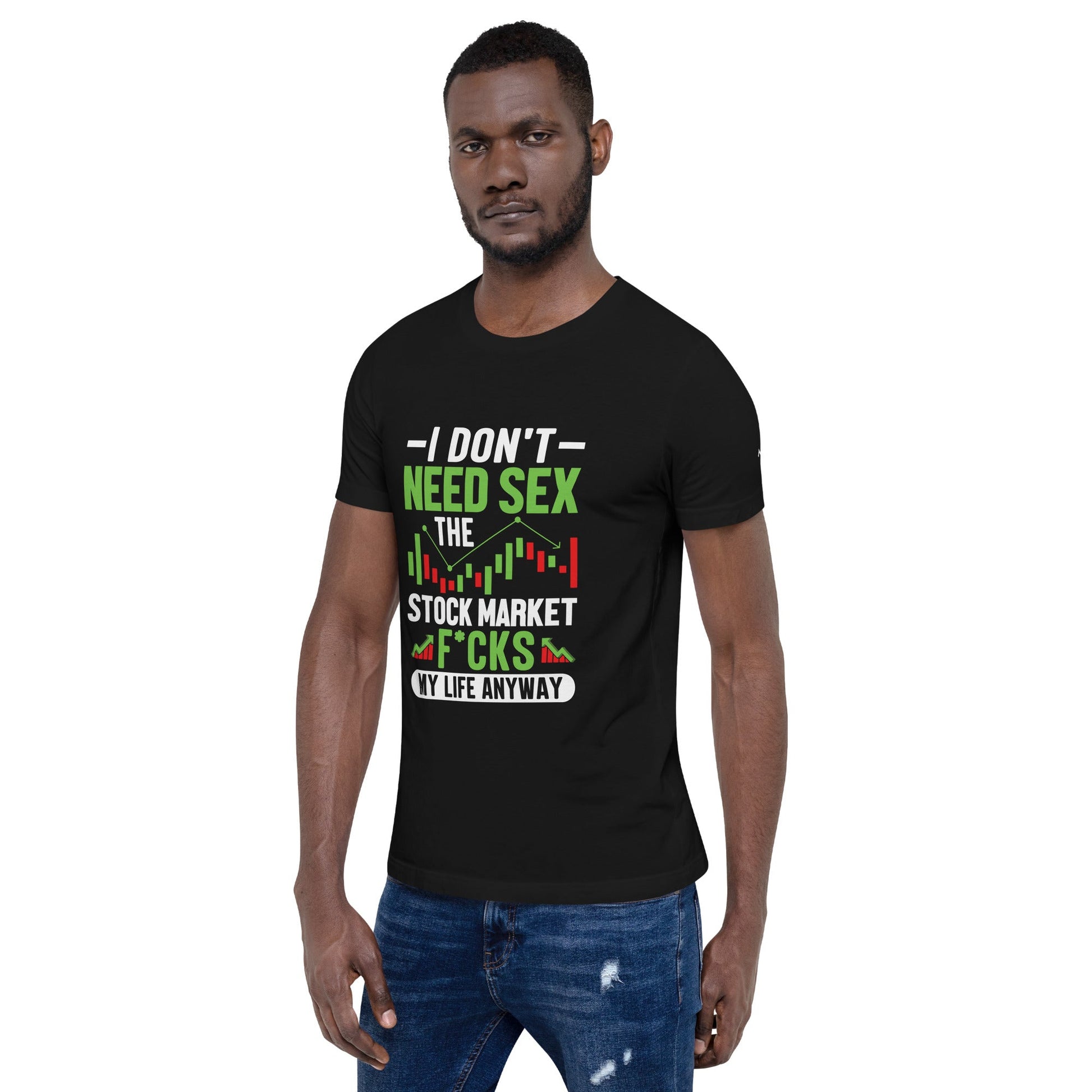 I don't Need sex, the Stock Market Fucks my life anyway - Unisex t-shirt by DarkByteGear