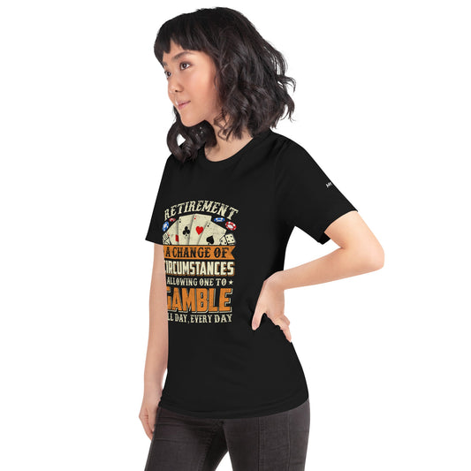 Retirement ; a Change of Circumstance allowing One to Gamble all day everyday - Unisex t-shirt by DarkByteGear
