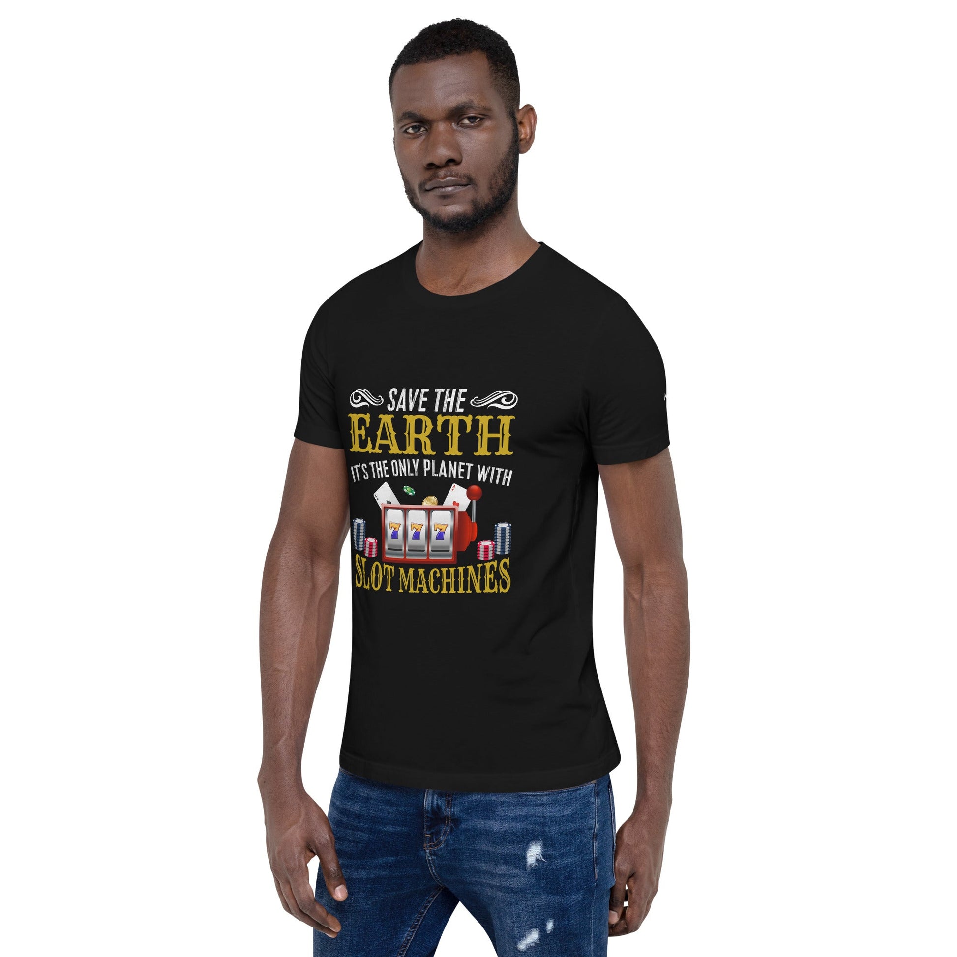 Save the Earth; it's the only Planet with Slot Machines - Unisex t-shirt by DarkByteGear