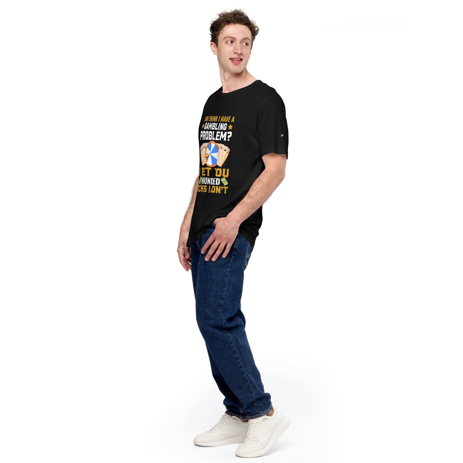 You Think I Have a Gambling Problem? I Bet you a Hundred Bucks I Don't - Unisex t-shirt by DarkByteGear