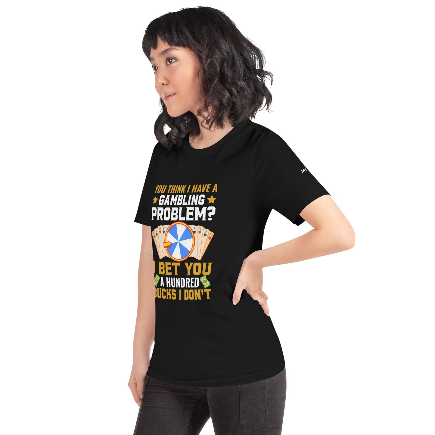 You Think I Have a Gambling Problem? I Bet you a Hundred Bucks I Don't - Unisex t-shirt by DarkByteGear
