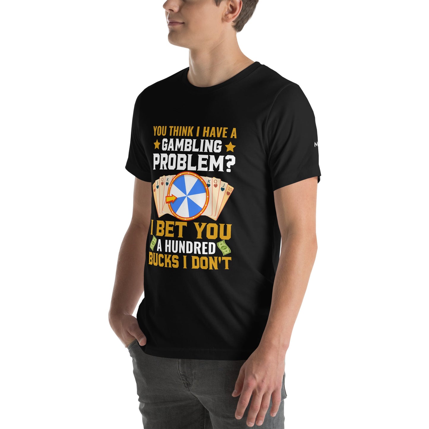 You Think I Have a Gambling Problem? I Bet you a Hundred Bucks I Don't - Unisex t-shirt by DarkByteGear