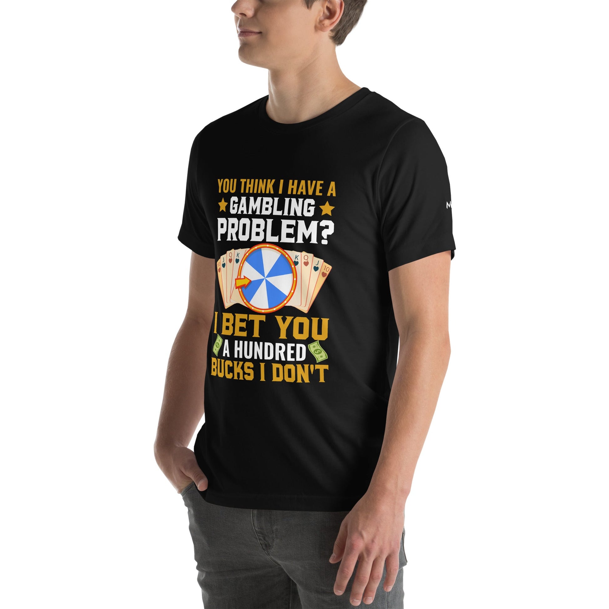 You Think I Have a Gambling Problem? I Bet you a Hundred Bucks I Don't - Unisex t-shirt by DarkByteGear