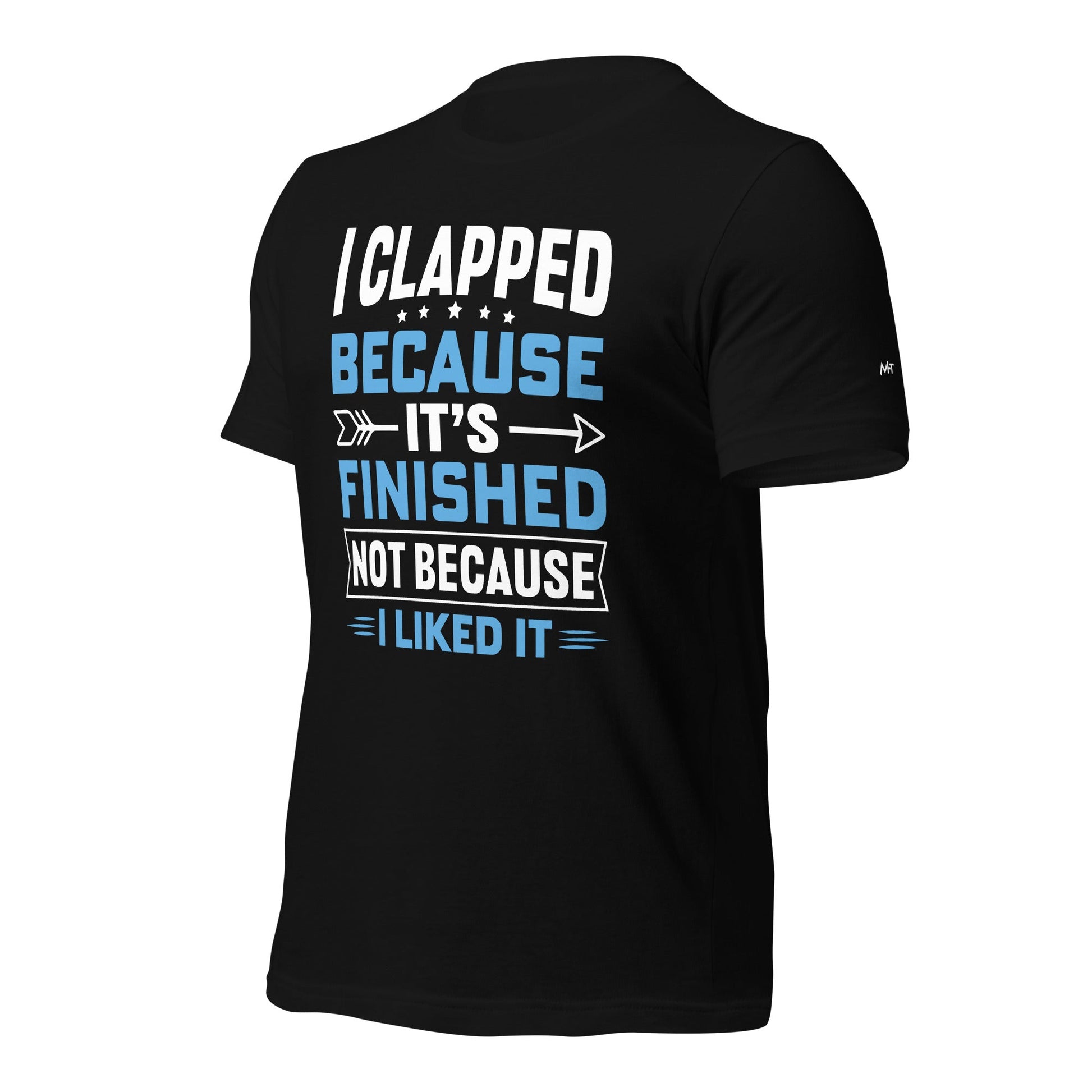 I clapped because - Unisex t-shirt by DarkByteGear
