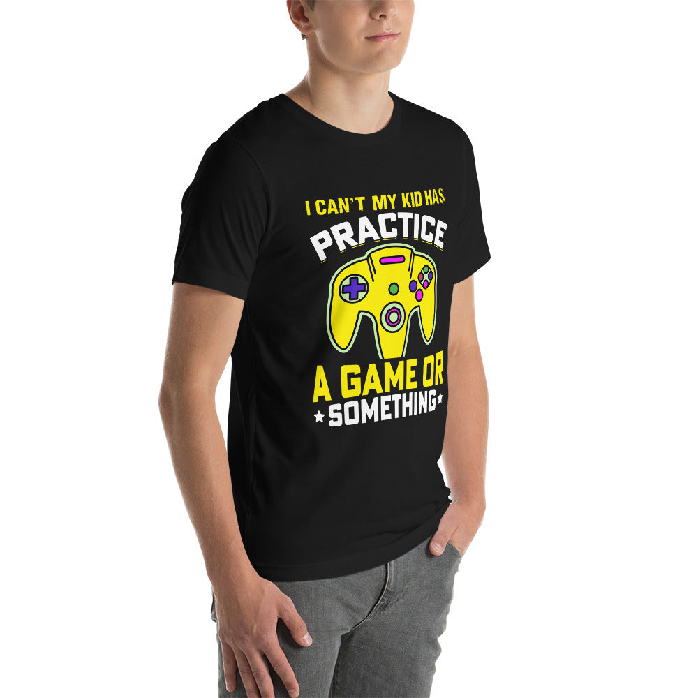 I can't My Kid has Practice a Game or Something Unisex t-shirt by DarkByteGear