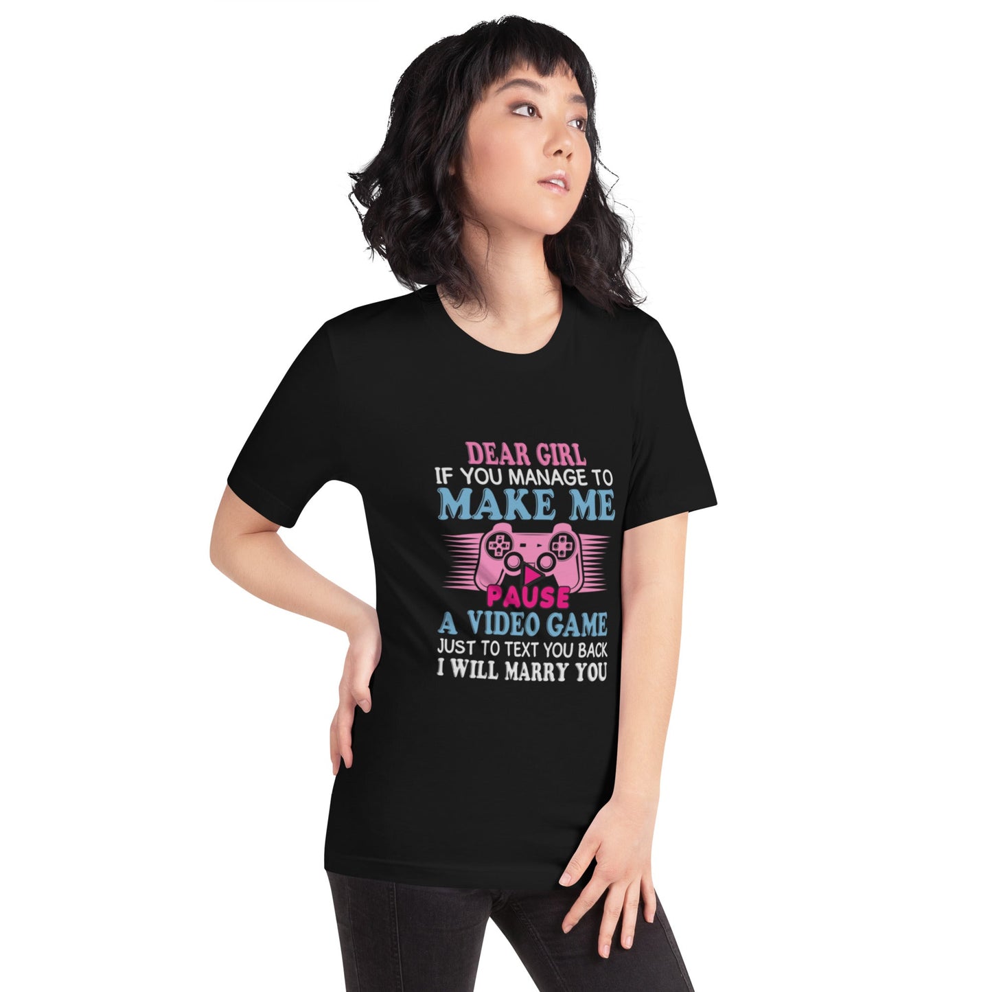 Dear Girl, if you managed to make me Pause a Video Game - Unisex t-shirt by DarkByteGear
