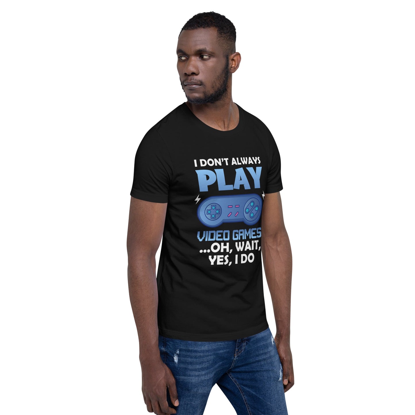 I don't always Play Video Game; Oh, Wait! Yes, I do - Unisex t-shirt by DarkByteGear