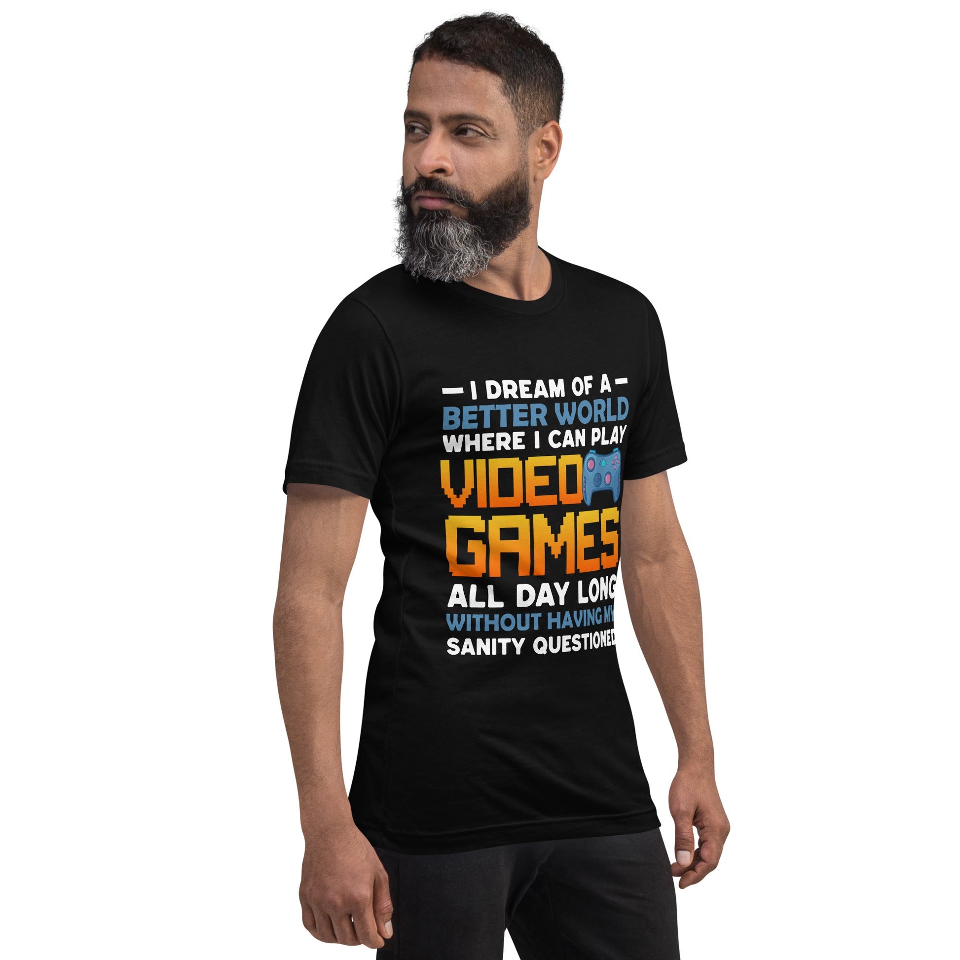 I Dream of a Better World where I can Play Video Games - Unisex t-shirt by DarkByteGear