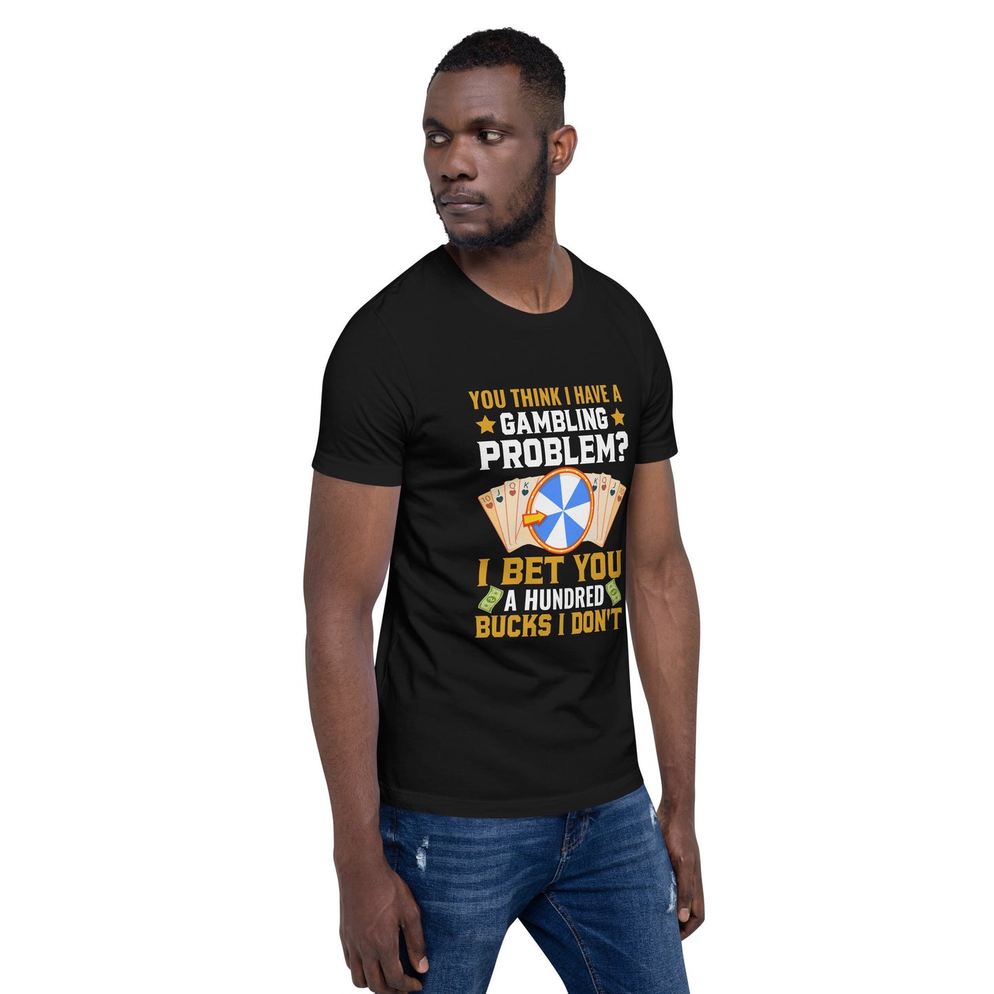 You Think I Have a Gambling Problem? I Bet you a Hundred Bucks I Don't - Unisex t-shirt by DarkByteGear