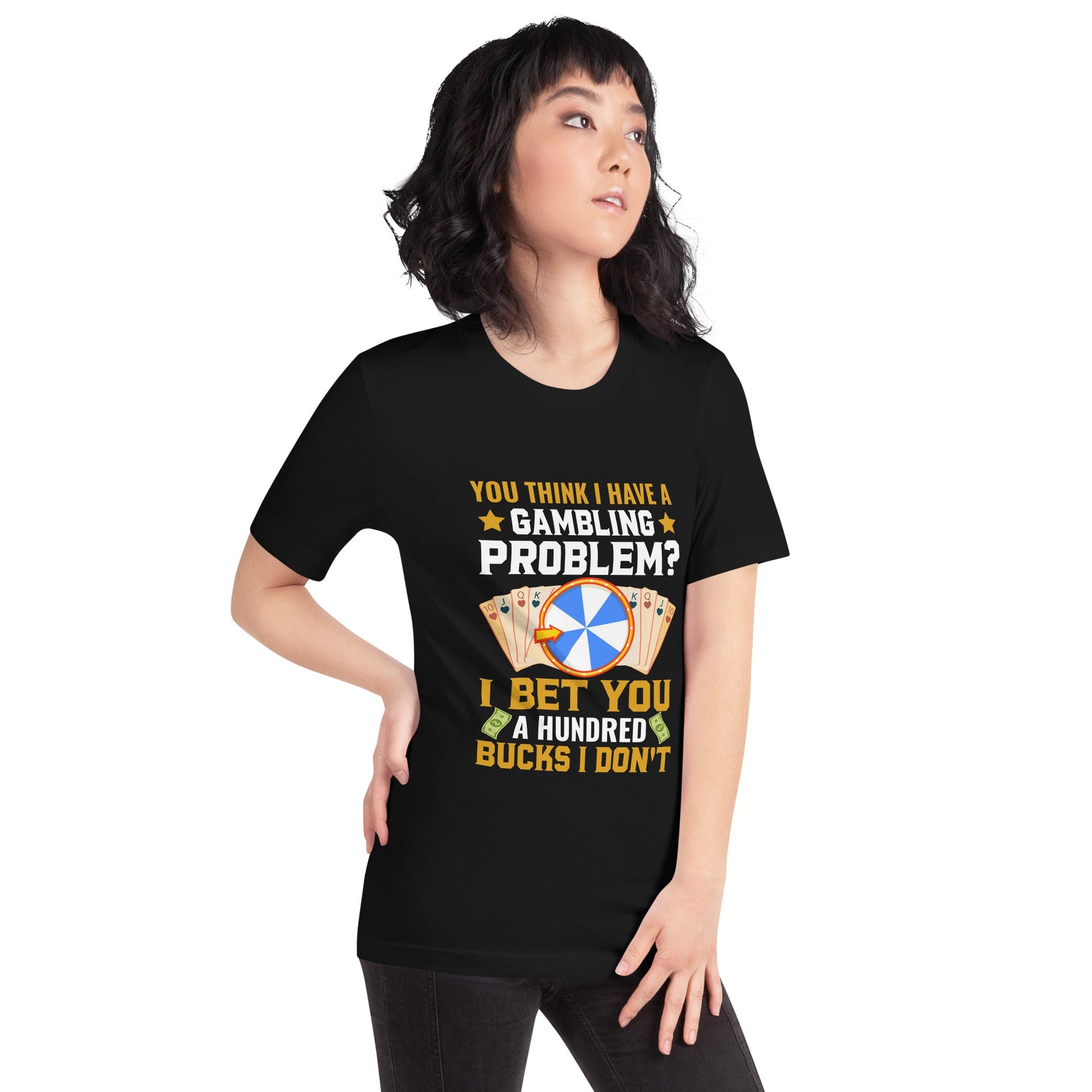 You Think I Have a Gambling Problem? I Bet you a Hundred Bucks I Don't - Unisex t-shirt by DarkByteGear