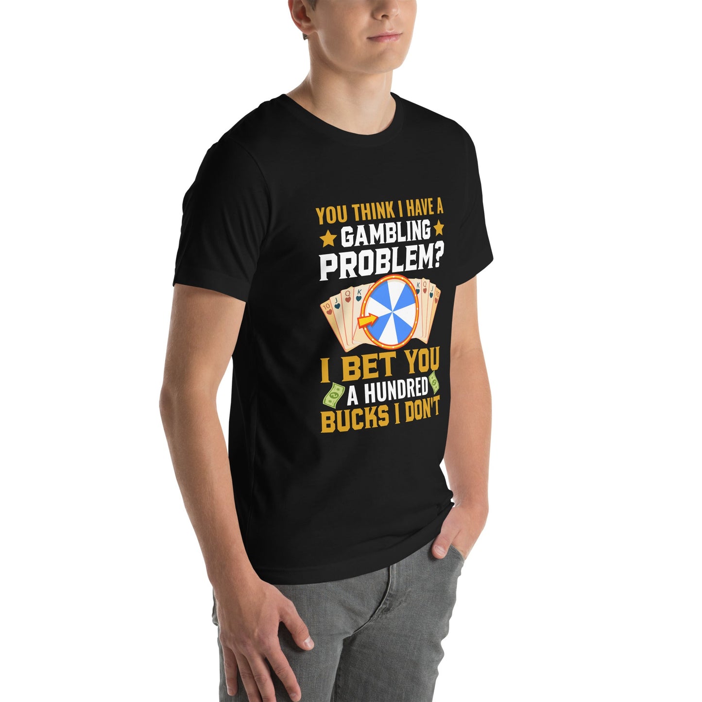 You Think I Have a Gambling Problem? I Bet you a Hundred Bucks I Don't - Unisex t-shirt by DarkByteGear