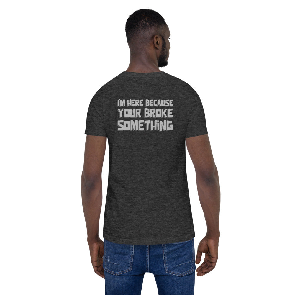 I'm here because you broke something - Short-Sleeve Unisex T-Shirt (back print) by DarkByteGear
