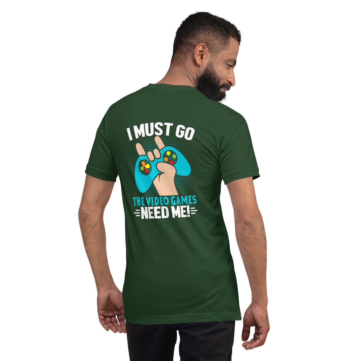 I must go, the Video Games need me Unisex t-shirt ( Back Print ) by DarkByteGear