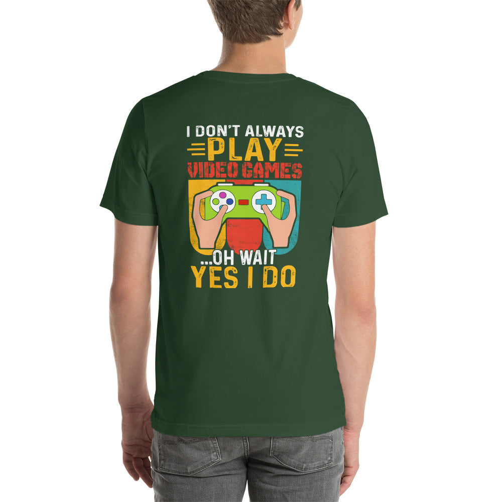 I don't Always Play Video Games Oh, Wait! Yes, I do Unisex t-shirt ( Back Print ) by DarkByteGear