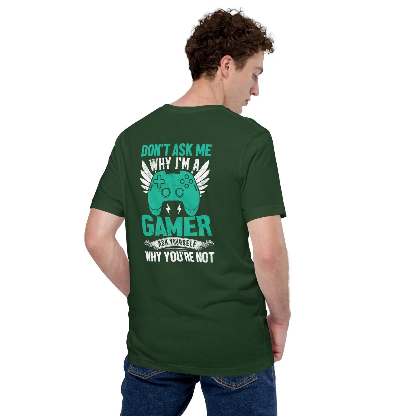 Don't Ask me why I am a Gamer - Unisex t-shirt ( Back Print ) by DarkByteGear