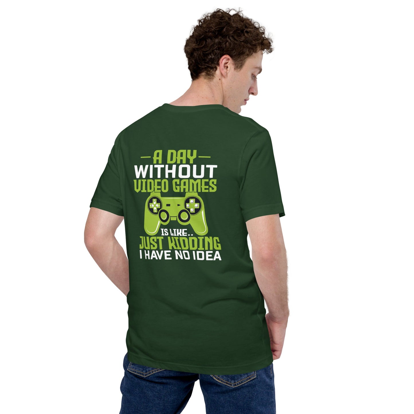 A Day without Video Games is Like - Unisex t-shirt ( Back Print ) by DarkByteGear