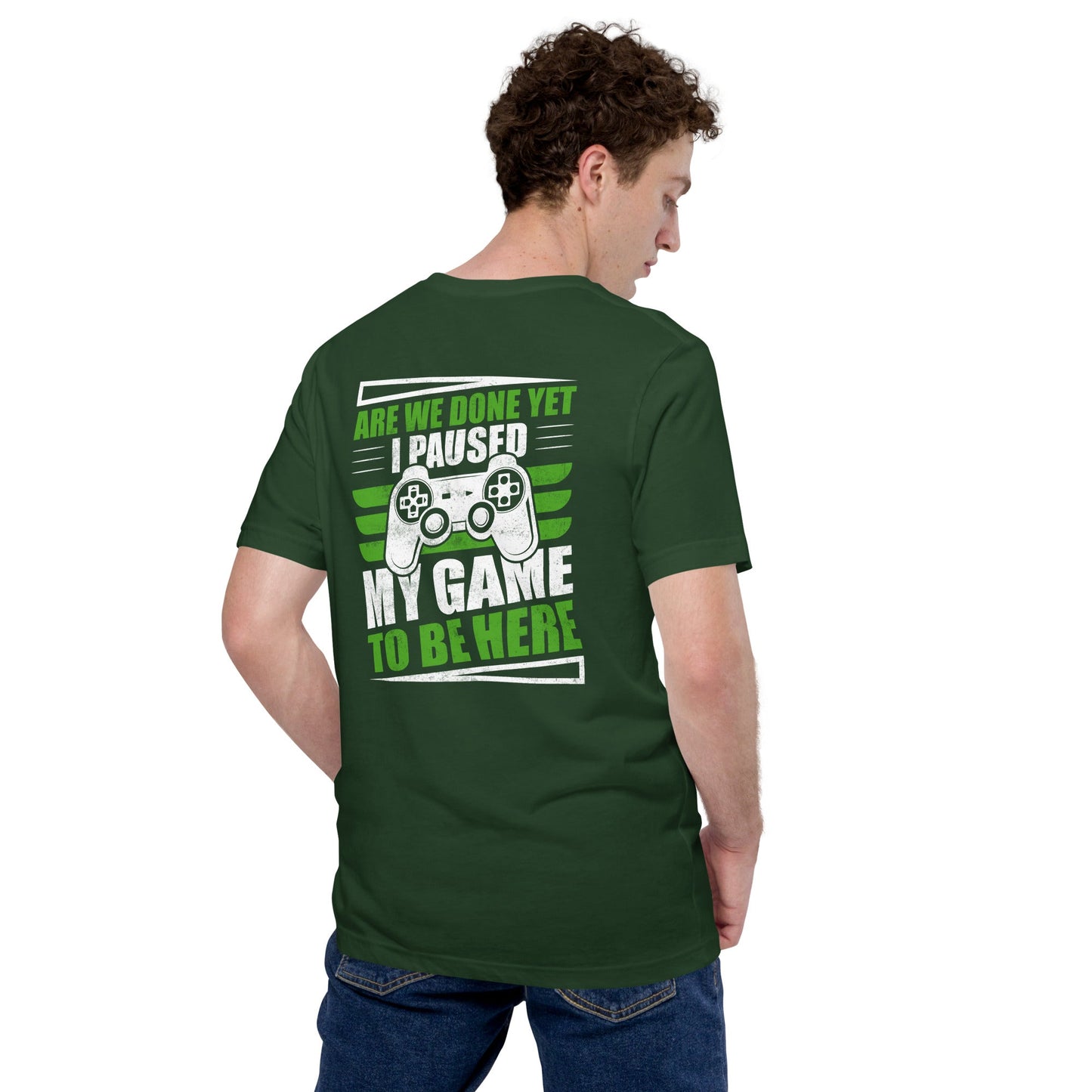 Are we Done yet, I Paused my Game to be here Unisex t-shirt ( Back Print ) by DarkByteGear