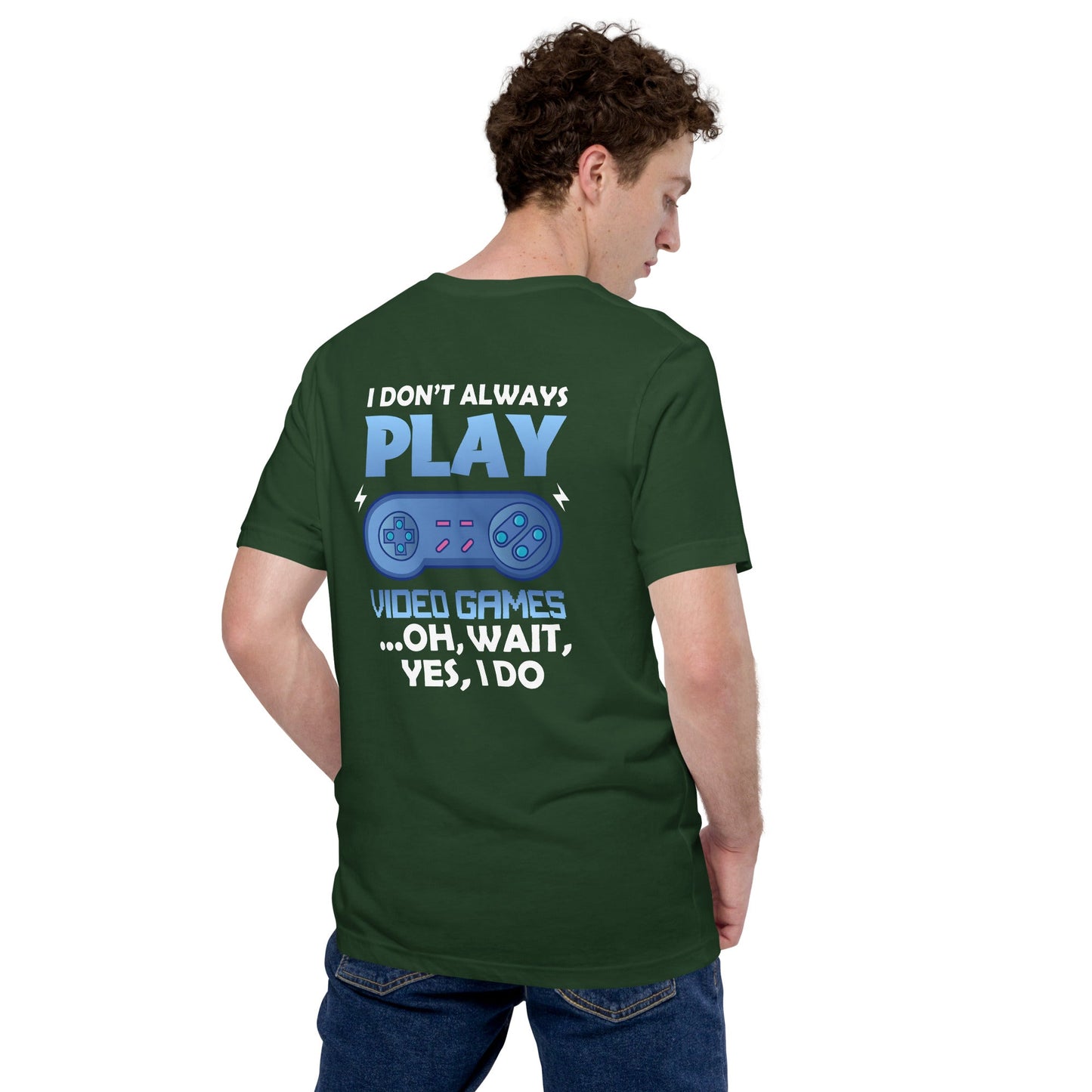 I don't always Play Video Game; Oh, Wait! Yes, I do - Unisex t-shirt ( Back Print ) by DarkByteGear