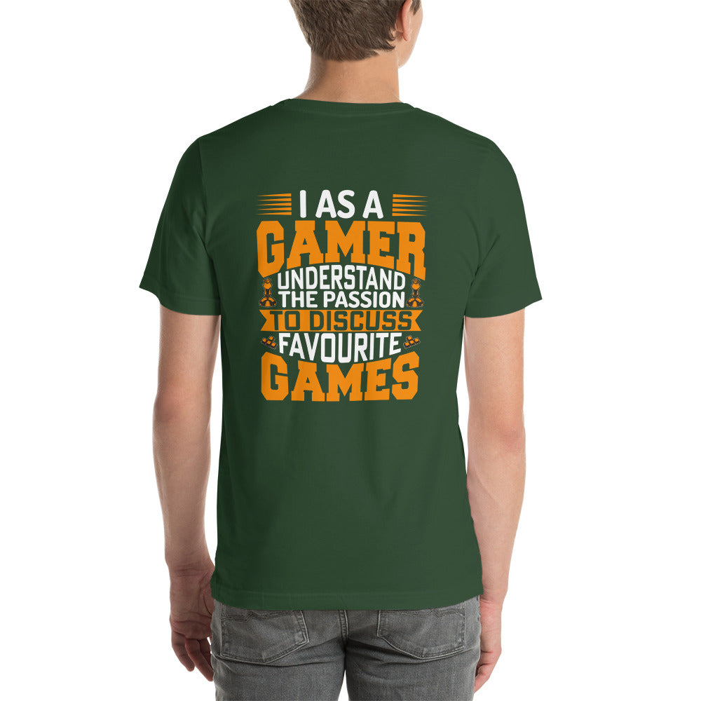 I, as a Gamer, Understand the Passion to Discuss Favorite Games - Unisex t-shirt ( Back Print ) by DarkByteGear