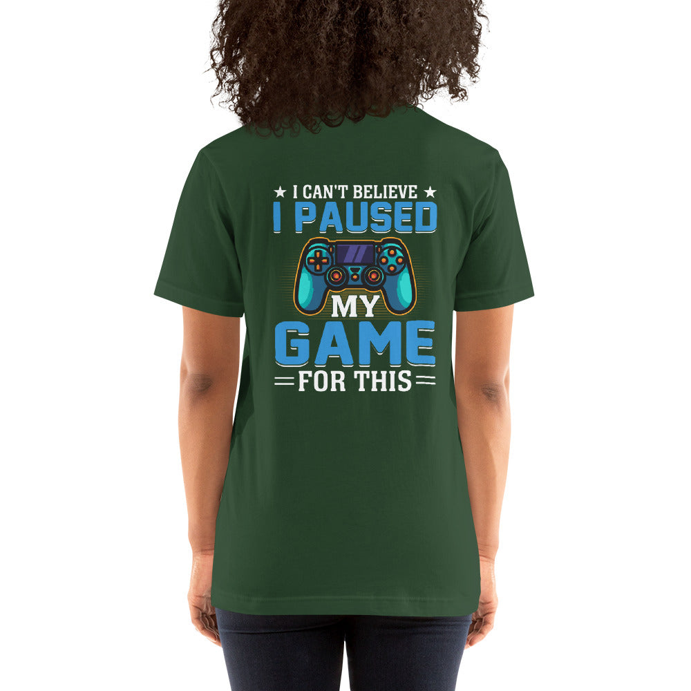 I can't Believe I Paused my Game for this - Unisex t-shirt ( Back Print ) by DarkByteGear