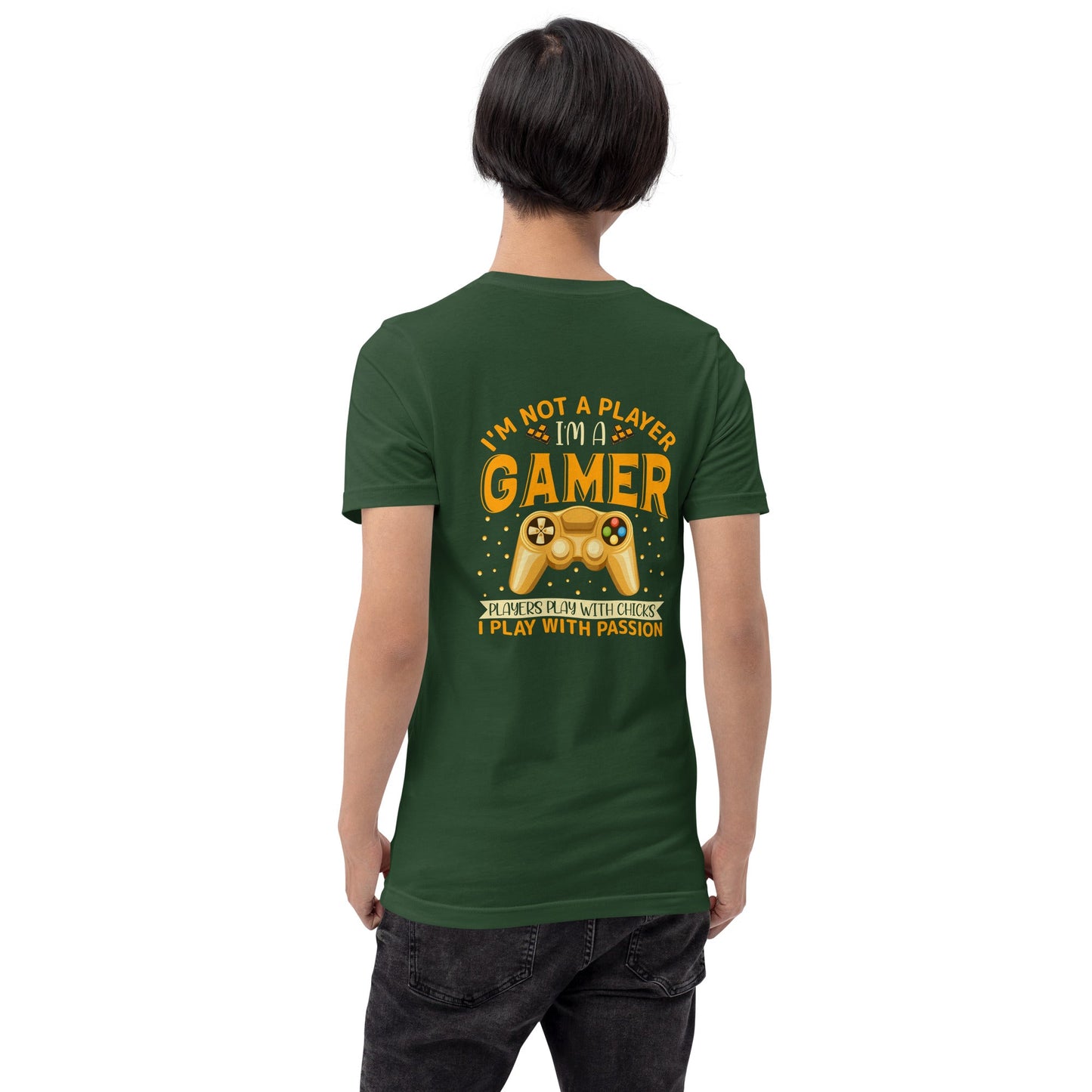 I am not a Player, I am a Gamer; Player plays with Chicks, I play with Passion - Unisex t-shirt ( Back Print ) by DarkByteGear