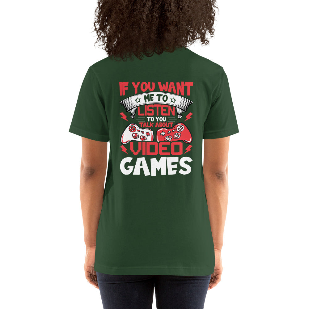 If you Want me to listen to you Talk about Video Games - Unisex t-shirt ( Back Print ) by DarkByteGear