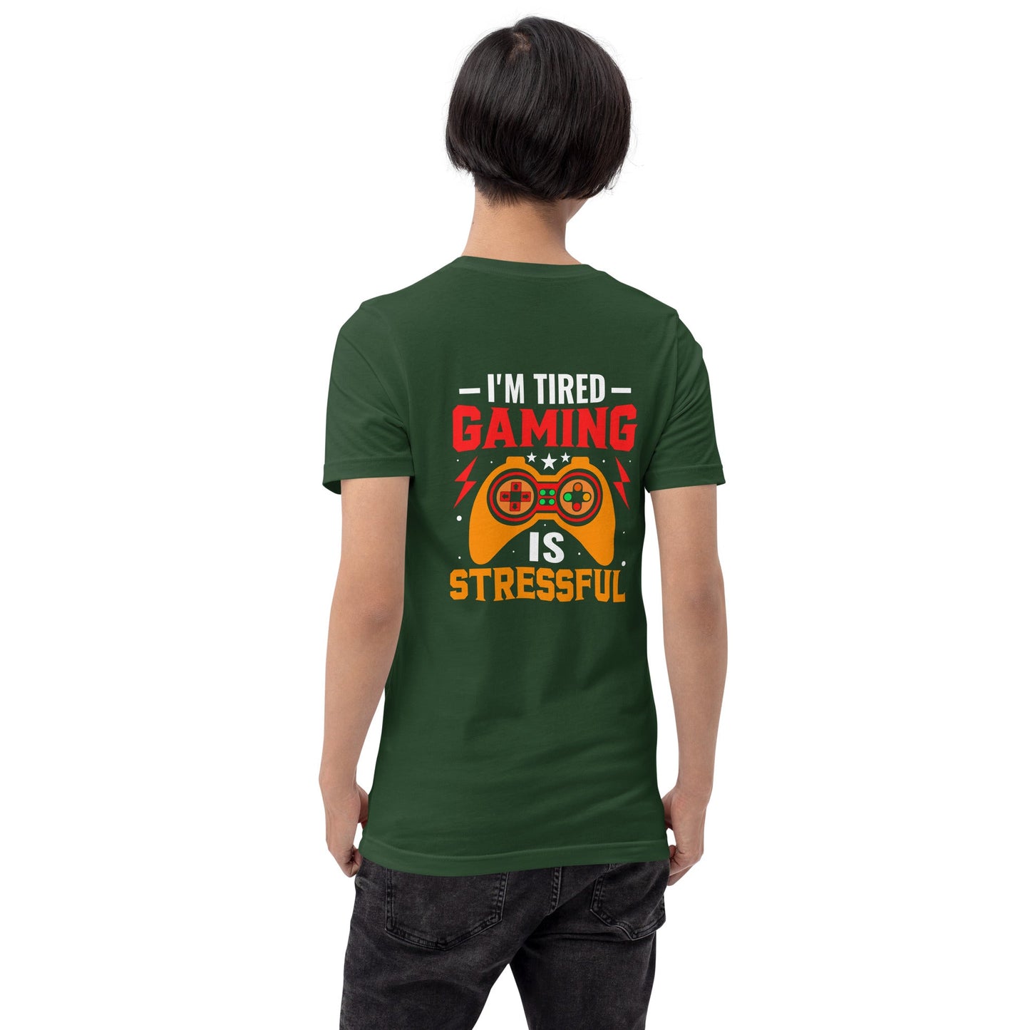 I'm Tired, Gaming is Stressful - Unisex t-shirt ( Back Print ) by DarkByteGear