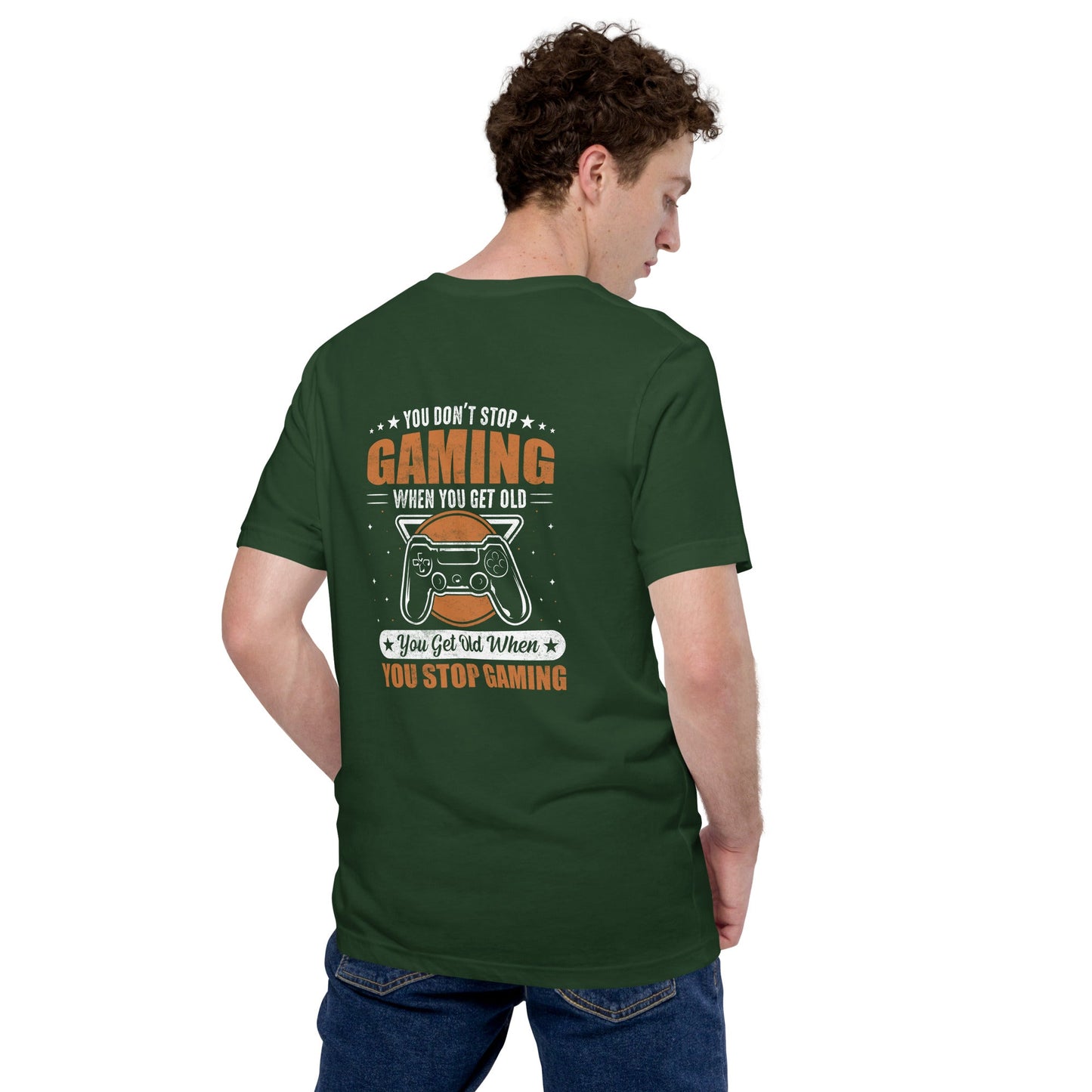 You don't Stop gaming, when you Get old, you Get old, when you Stop Gaming - Unisex t-shirt ( Back Print ) by DarkByteGear