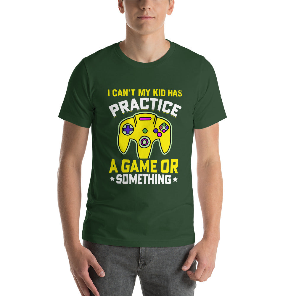 I can't My Kid has Practice a Game or Something Unisex t-shirt by DarkByteGear