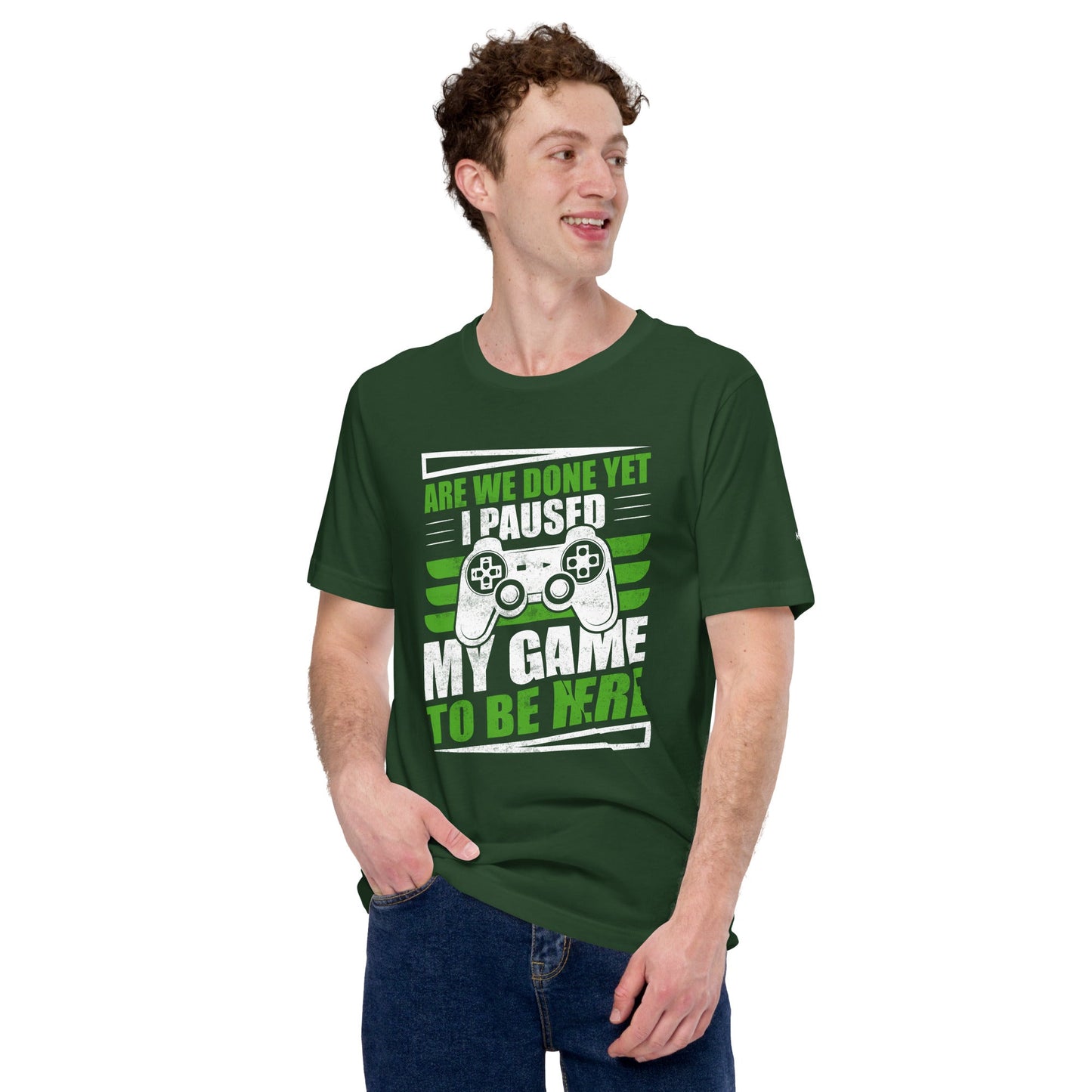 Are we Done yet, I Paused my Game to be here Unisex t-shirt by DarkByteGear