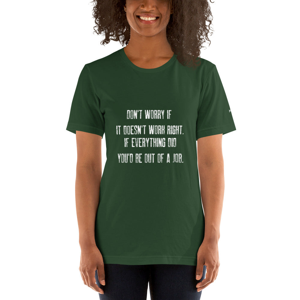Don't worry if it doesn't work right: if everything did, you would be out of your job V2 - Unisex t-shirt by DarkByteGear