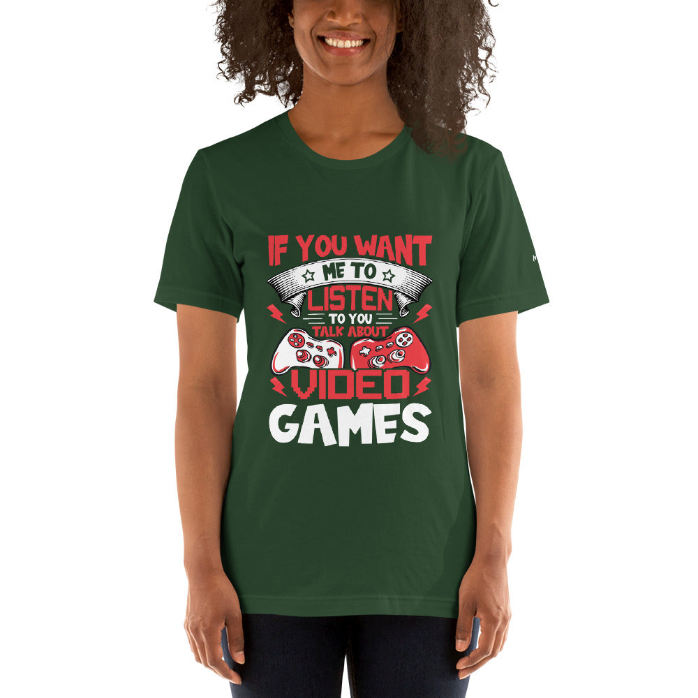 If you Want me to listen to you Talk about Video Games - Unisex t-shirt by DarkByteGear