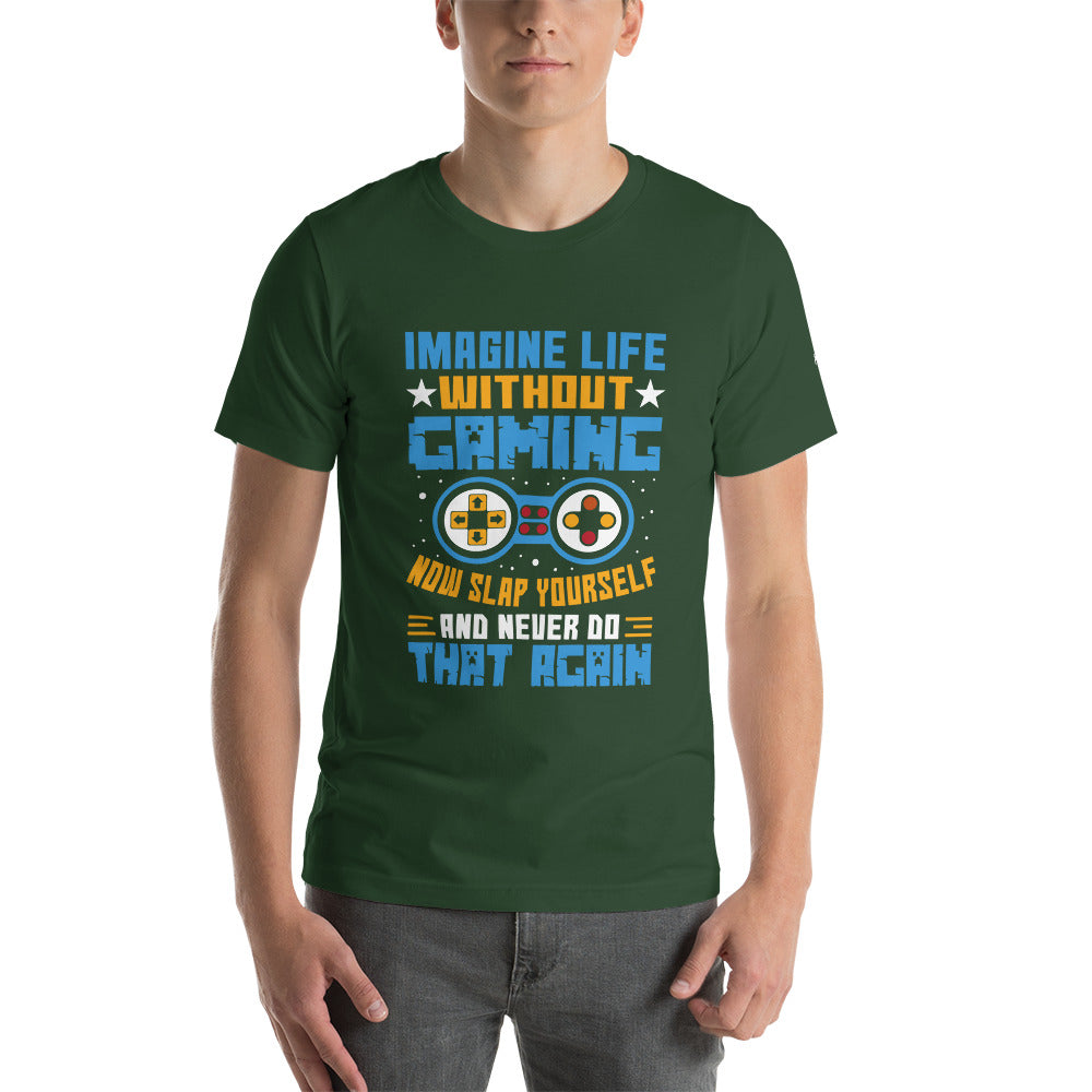 Imagine Life Without Gaming Now Slap Yourself and Never Do that again Rima 15 - Unisex t-shirt by DarkByteGear