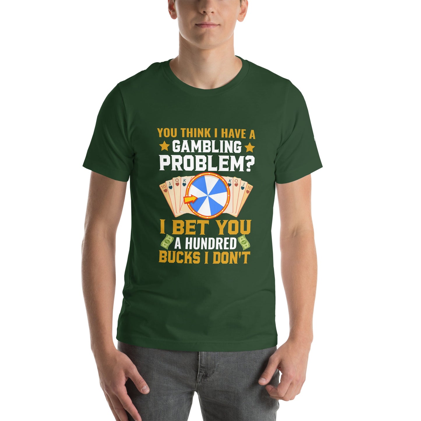 You Think I Have a Gambling Problem? I Bet you a Hundred Bucks I Don't - Unisex t-shirt by DarkByteGear
