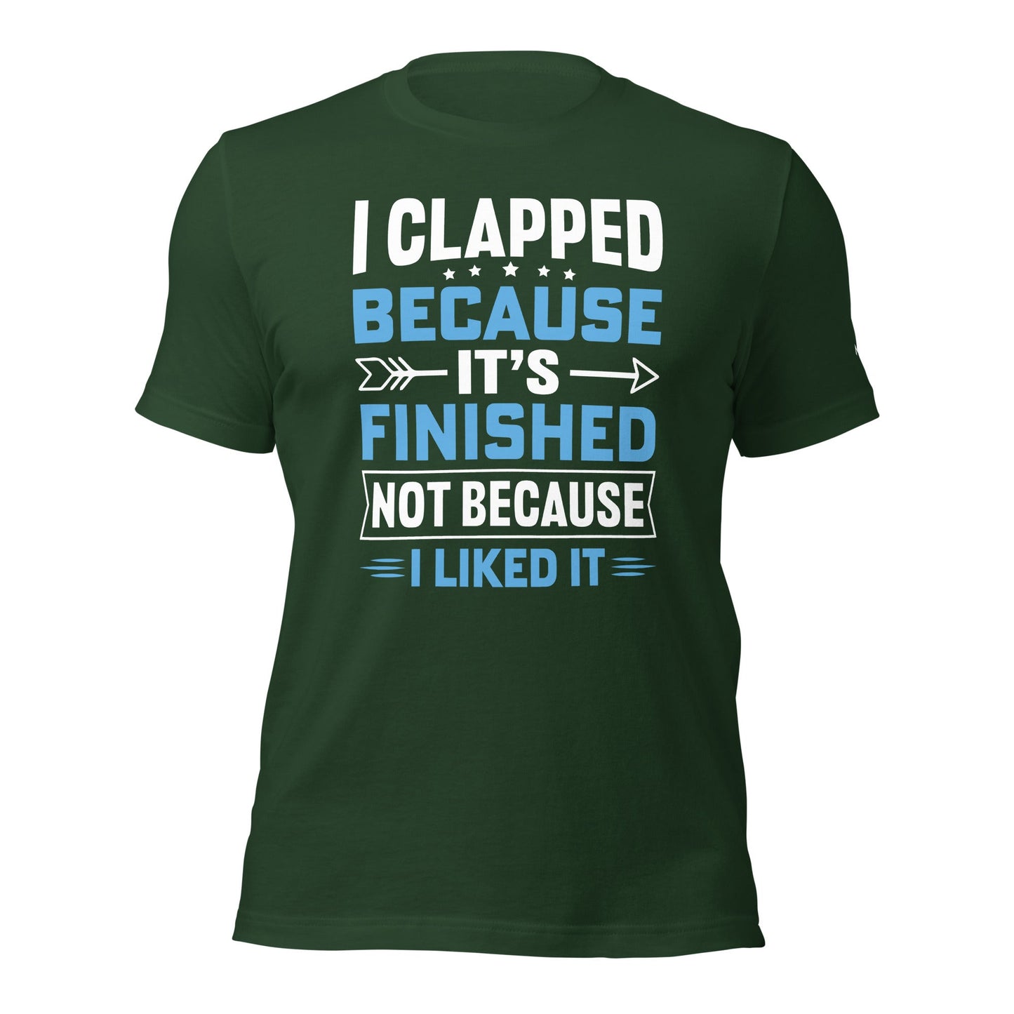 I clapped because - Unisex t-shirt by DarkByteGear
