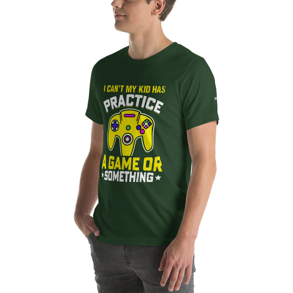 I can't My Kid has Practice a Game or Something Unisex t-shirt by DarkByteGear