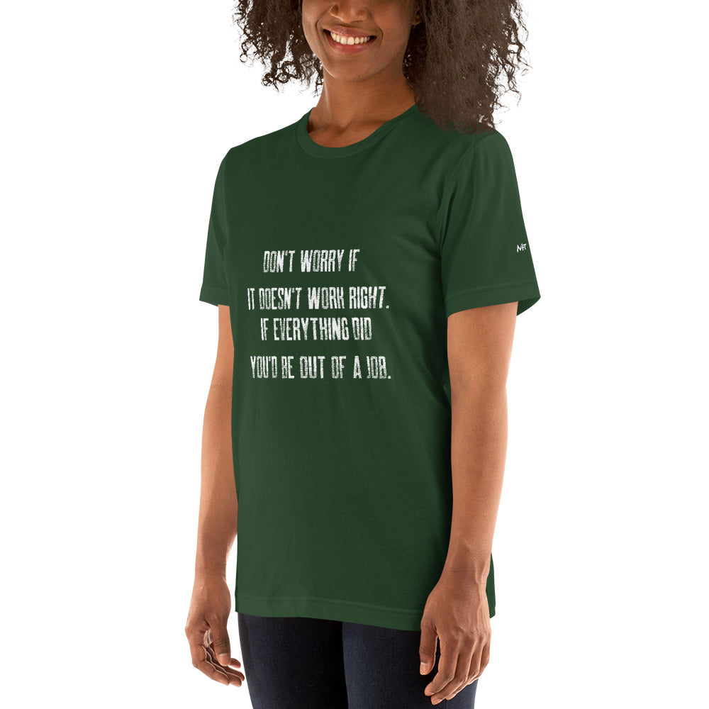 Don't worry if it doesn't work right: if everything did, you would be out of your job V2 - Unisex t-shirt by DarkByteGear