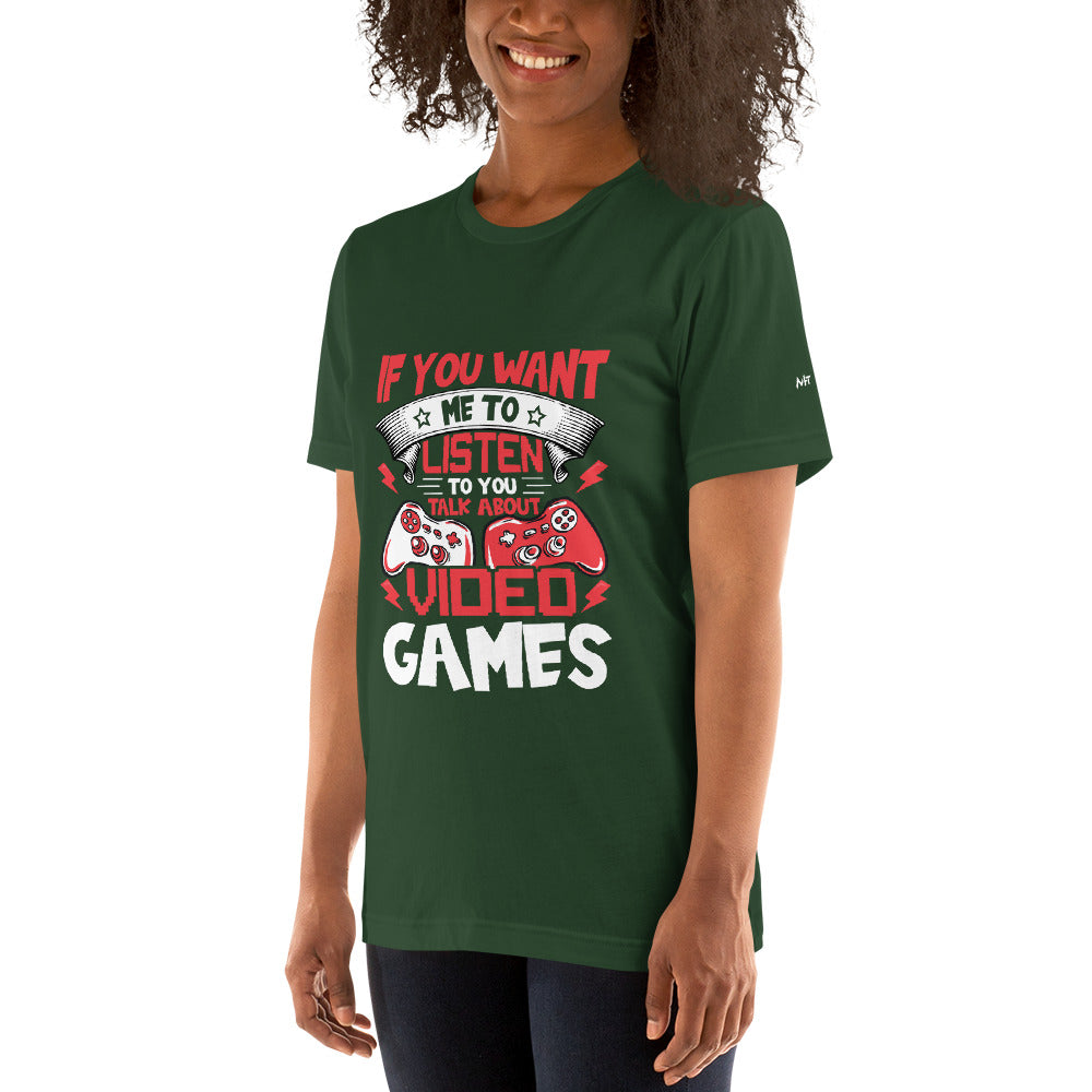 If you Want me to listen to you Talk about Video Games - Unisex t-shirt by DarkByteGear